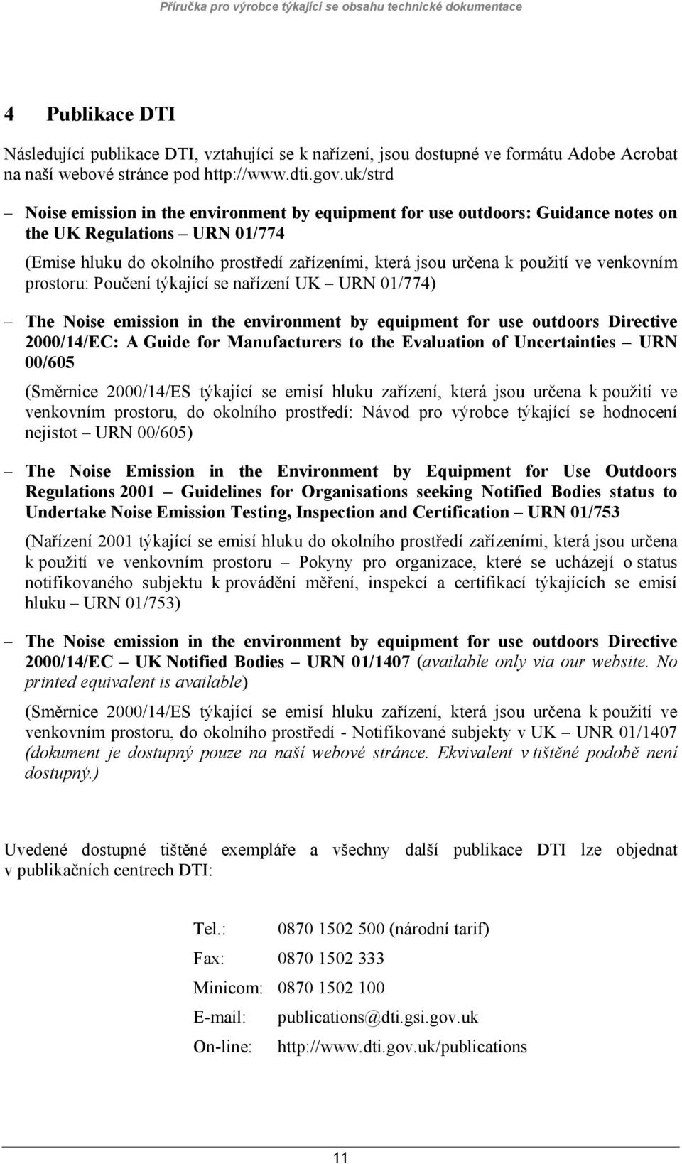 venkovním prostoru: Poučení týkající se nařízení UK URN 01/774) The Noise emission in the environment by equipment for use outdoors Directive 2000/14/EC: A Guide for Manufacturers to the Evaluation