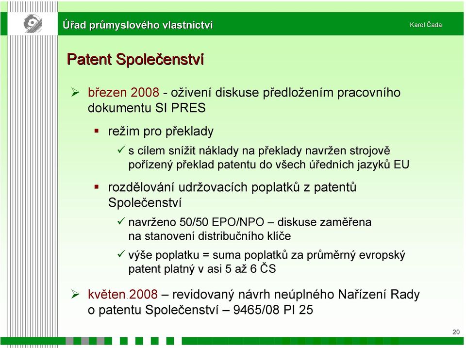 patentů Společenství navrženo 50/50 EPO/NPO diskuse zaměřena na stanovení distribučního klíče výše poplatku = suma poplatků za
