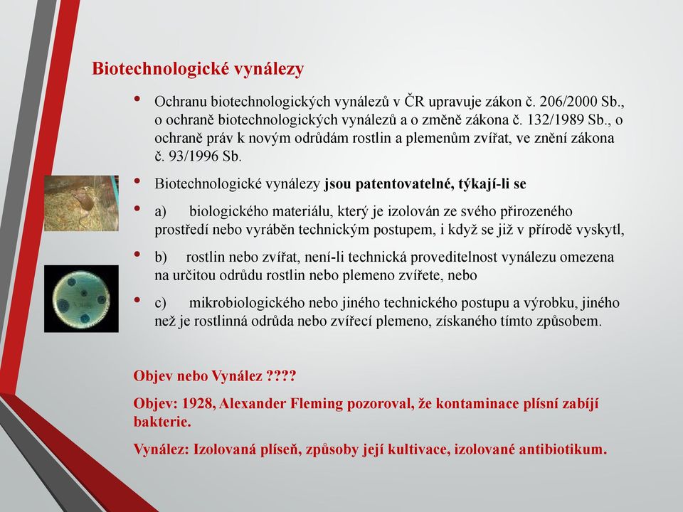 Biotechnologické vynálezy jsou patentovatelné, týkají-li se a) biologického materiálu, který je izolován ze svého přirozeného prostředí nebo vyráběn technickým postupem, i když se již v přírodě