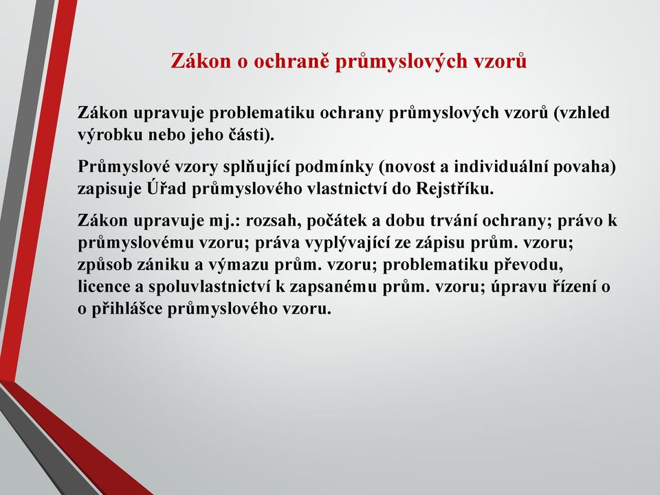 Zákon upravuje mj.: rozsah, počátek a dobu trvání ochrany; právo k průmyslovému vzoru; práva vyplývající ze zápisu prům.