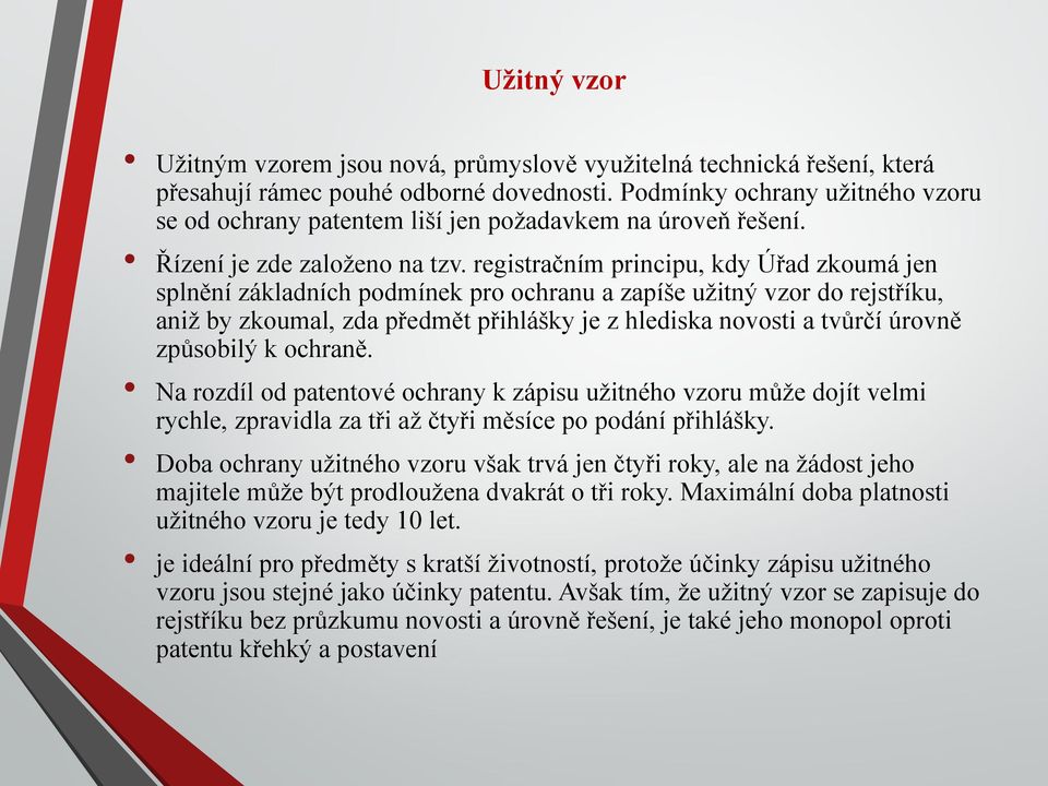 registračním principu, kdy Úřad zkoumá jen splnění základních podmínek pro ochranu a zapíše užitný vzor do rejstříku, aniž by zkoumal, zda předmět přihlášky je z hlediska novosti a tvůrčí úrovně