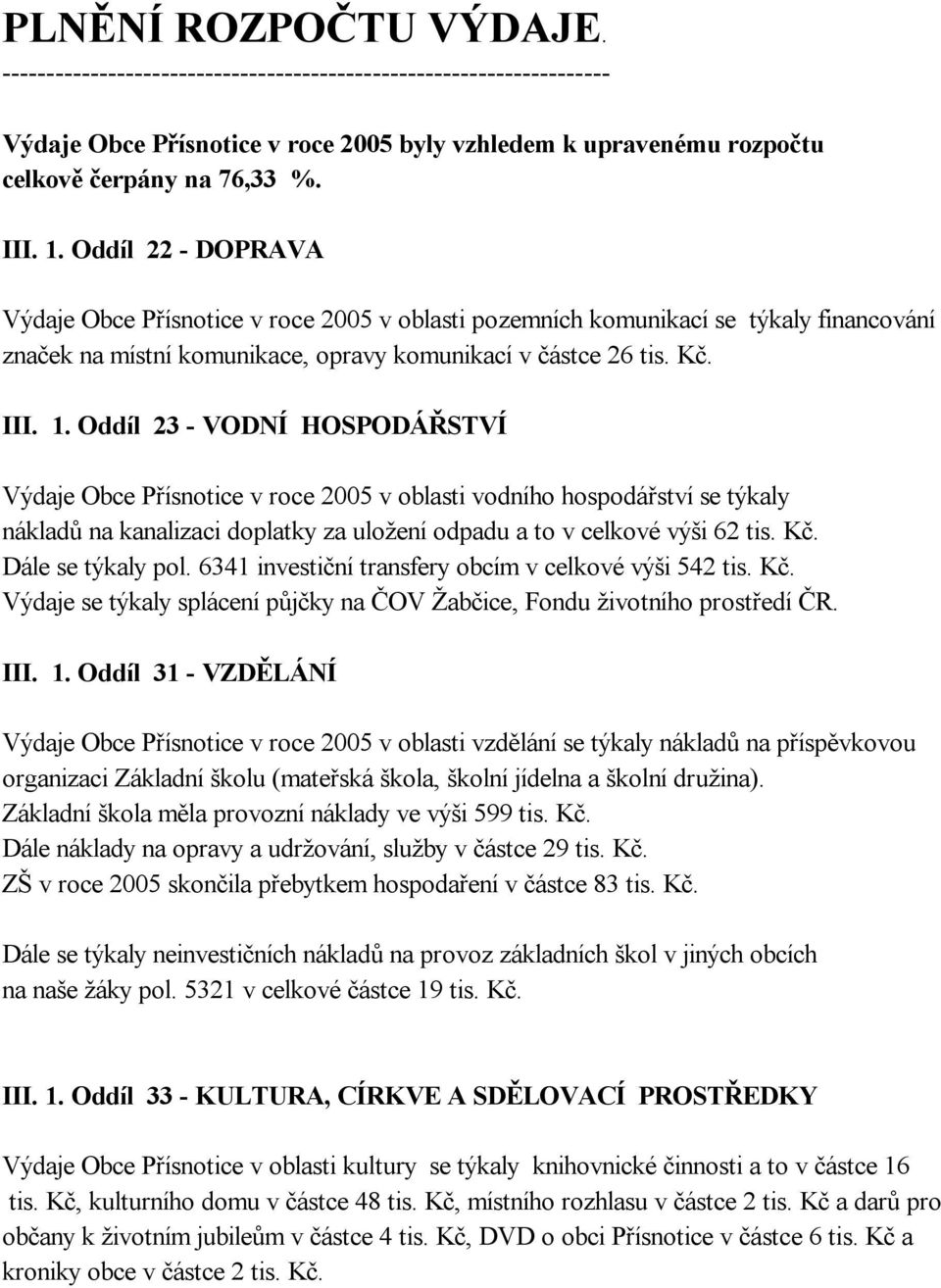 Oddíl 23 - VODNÍ HOSPODÁŘSTVÍ Výdaje Obce Přísnotice v roce 2005 v oblasti vodního hospodářství se týkaly nákladů na kanalizaci doplatky za uložení odpadu a to v celkové výši 62 tis. Kč.