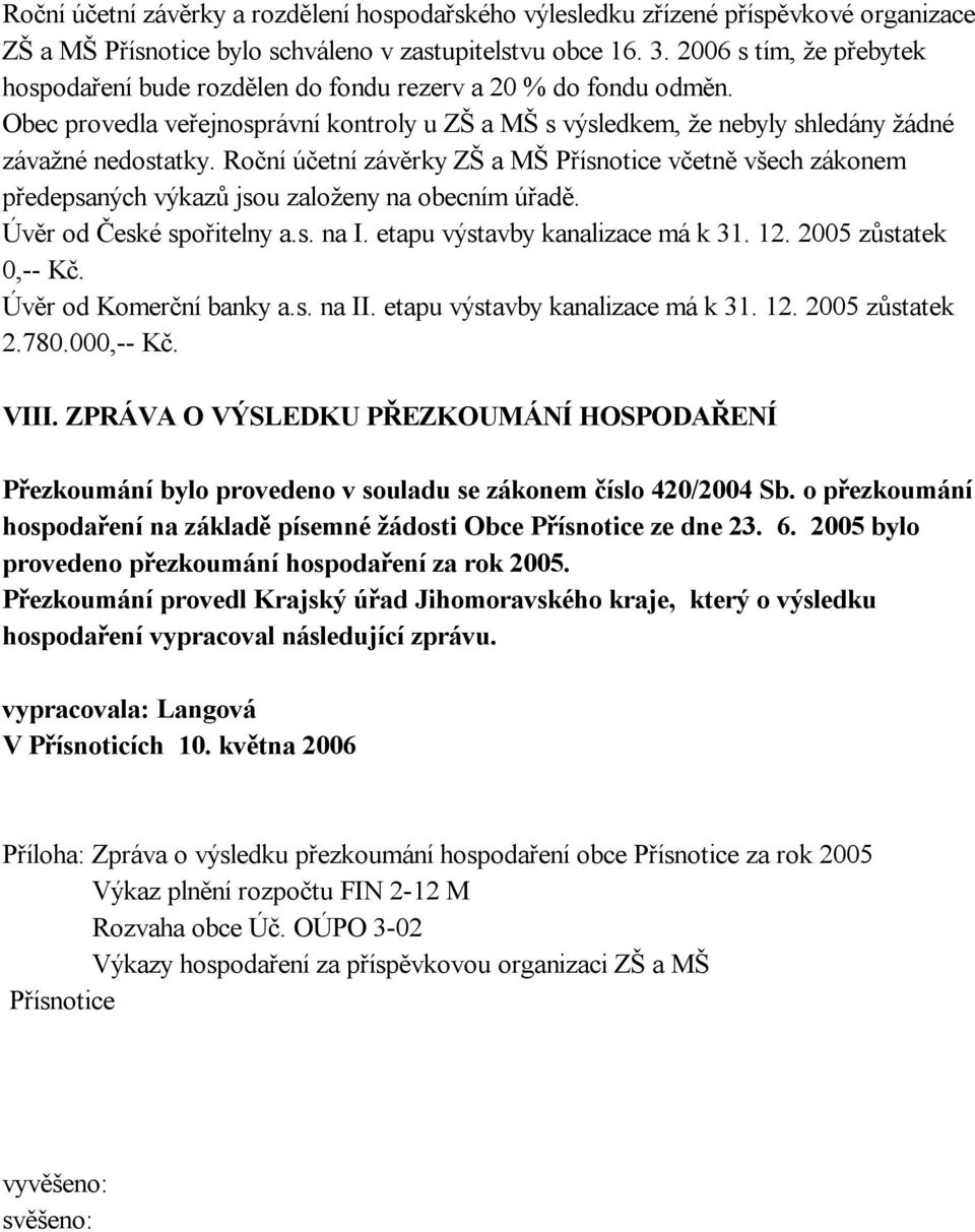 Roční účetní závěrky ZŠ a MŠ Přísnotice včetně všech zákonem předepsaných výkazů jsou založeny na obecním úřadě. Úvěr od České spořitelny a.s. na I. etapu výstavby kanalizace má k 31. 12.