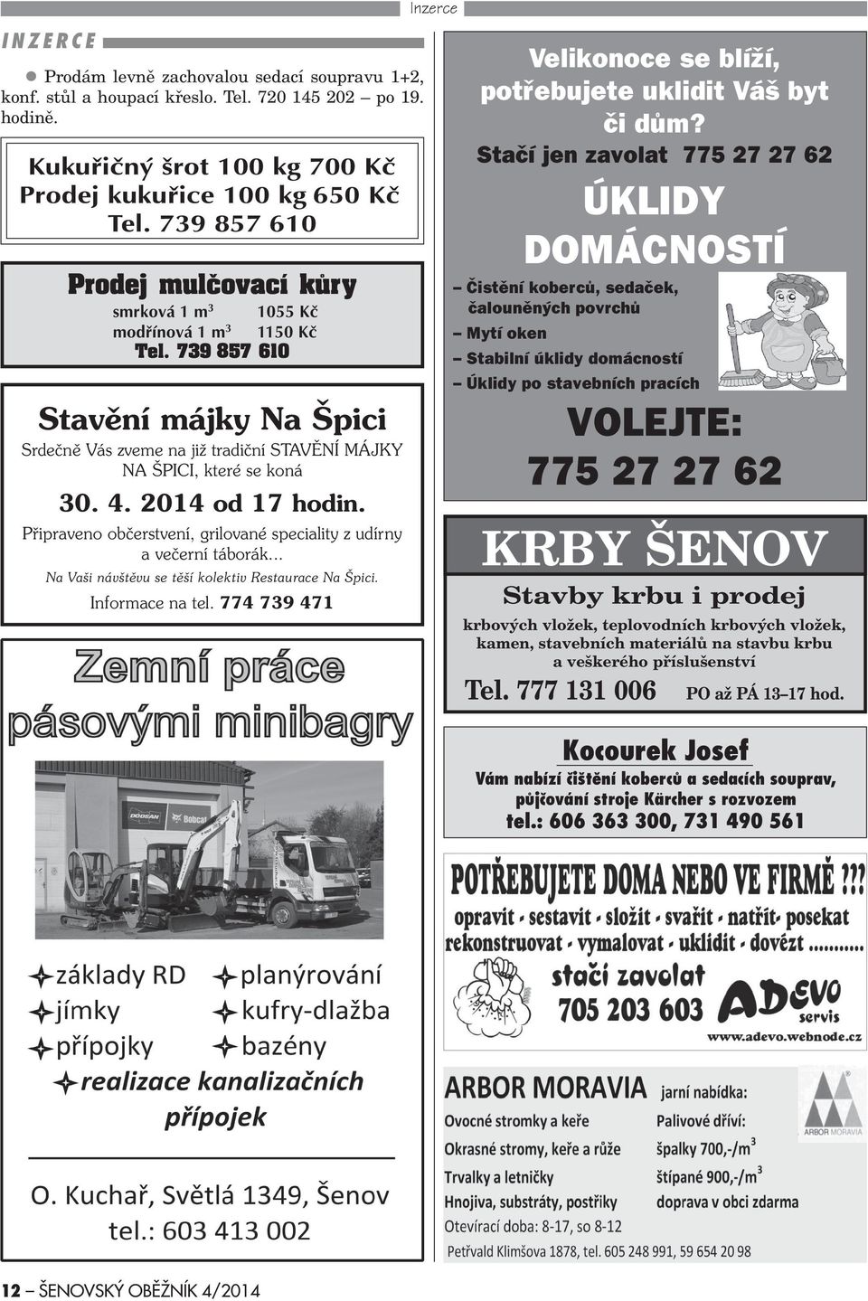 2014 od 17 hodin. Pøipraveno obèerstvení, grilované speciality z udírny a veèerní táborák... Na Vaši návštìvu se tìší kolektiv Restaurace Na Špici. Informace na tel.
