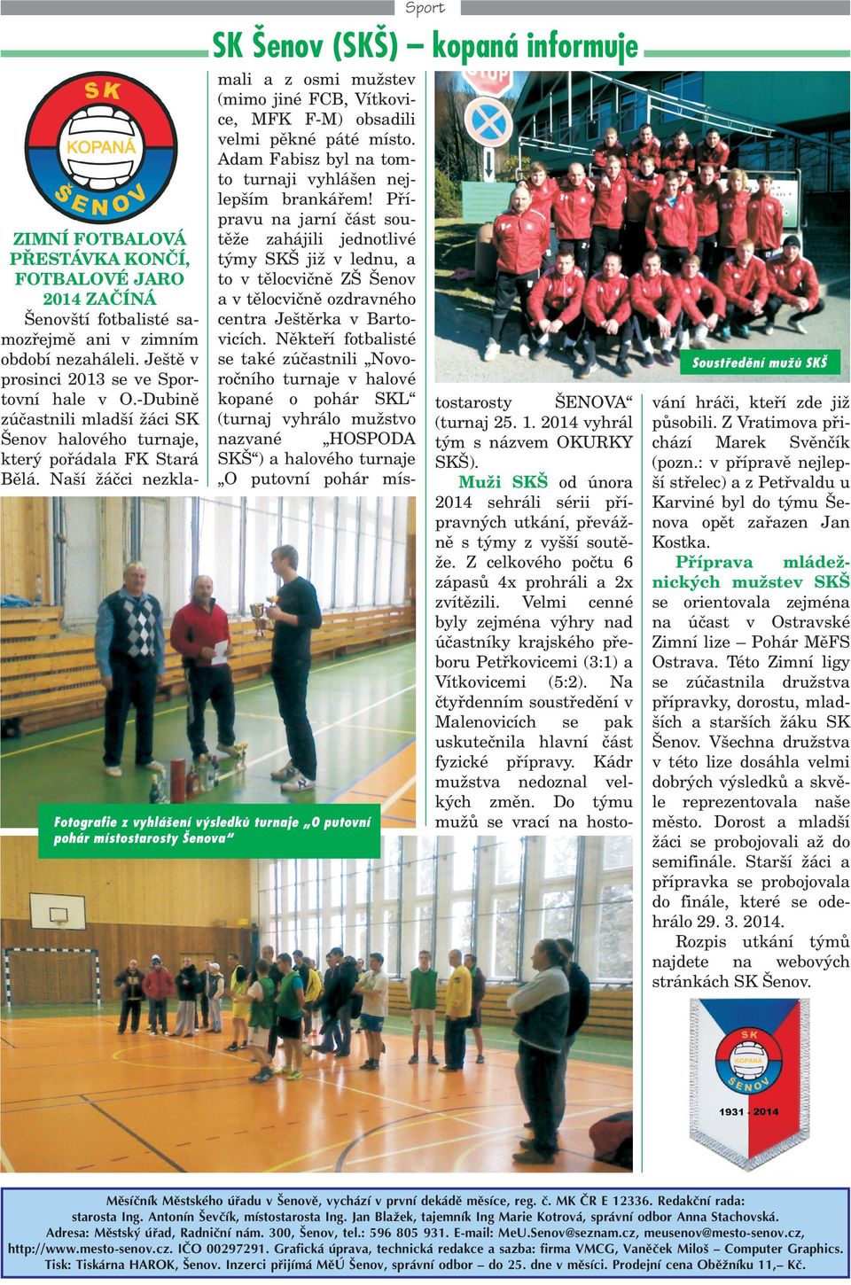 Na í áèci nezkla- mali a z osmi mu stev (mimo jiné FCB, Vítkovice, MFK F-M) obsadili velmi pìkné páté místo. Adam Fabisz byl na tomto turnaji vyhlá en nejlep ím brankáøem!