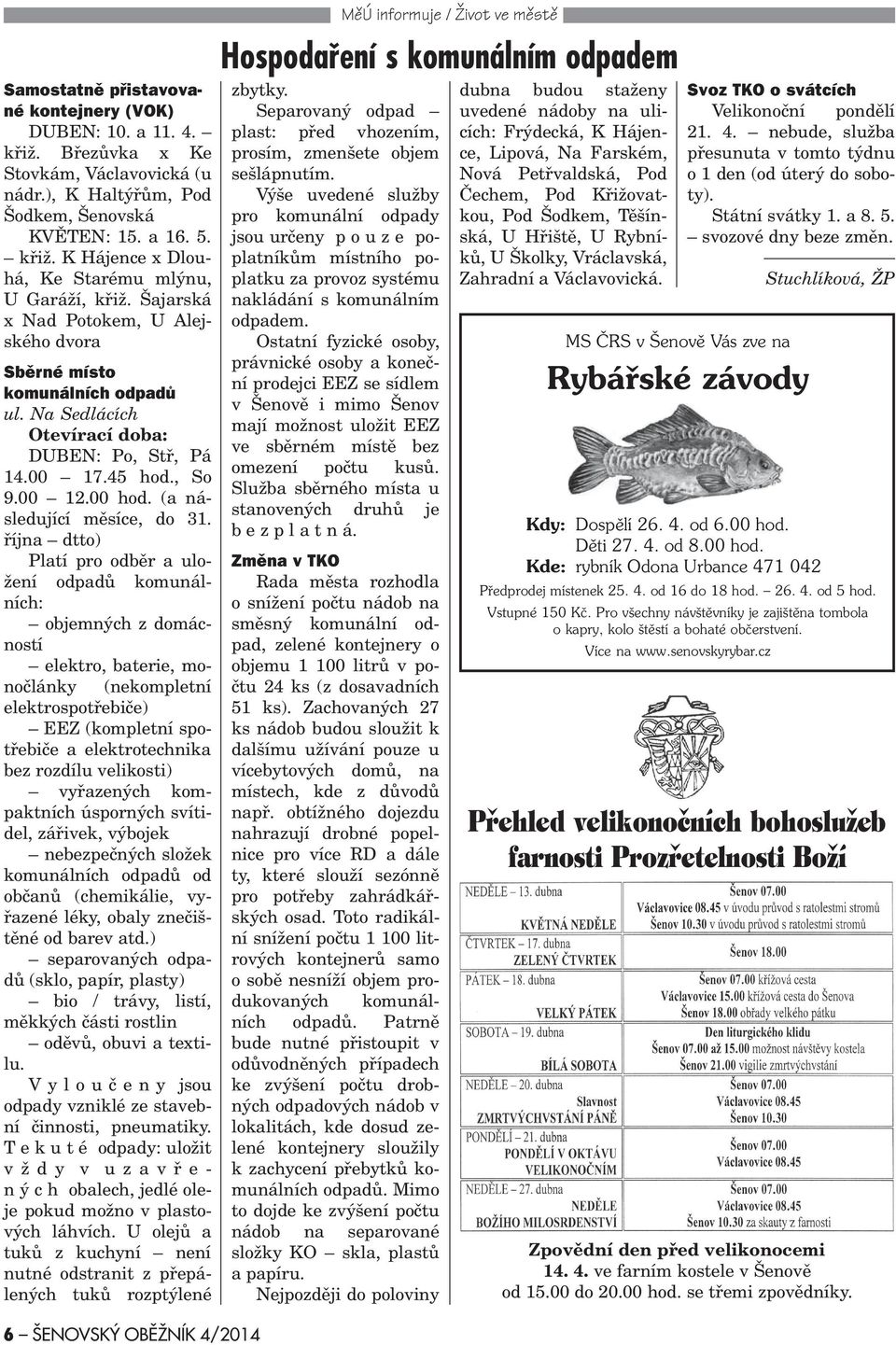 øíjna dtto) Platí pro odbìr a uložení odpadù komunálních: objemných z domácností elektro, baterie, monoèlánky (nekompletní elektrospotøebièe) EEZ (kompletní spotøebièe a elektrotechnika bez rozdílu