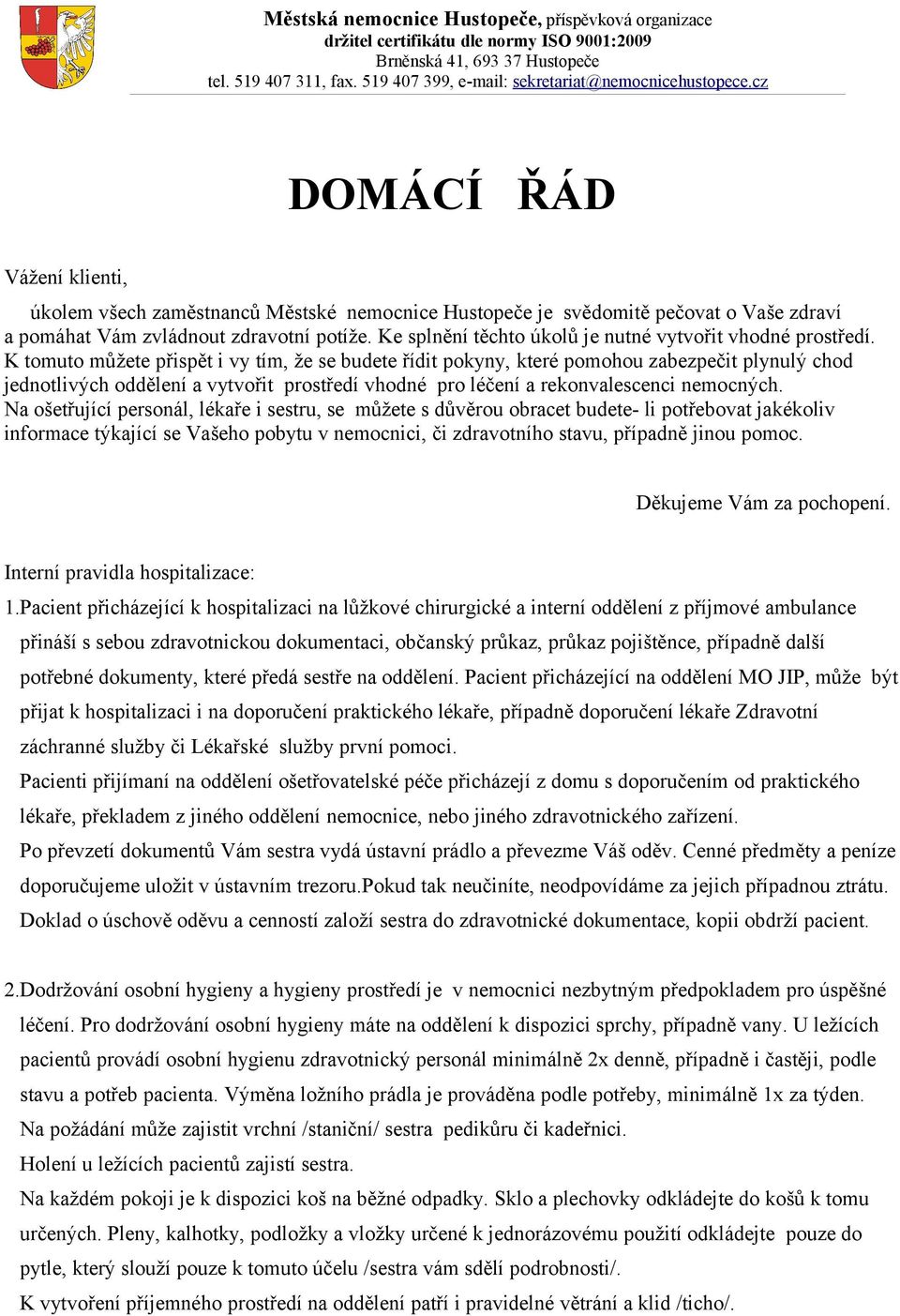cz DOMÁCÍ ŘÁD Vážení klienti, úkolem všech zaměstnanců Městské nemocnice Hustopeče je svědomitě pečovat o Vaše zdraví a pomáhat Vám zvládnout zdravotní potíže.