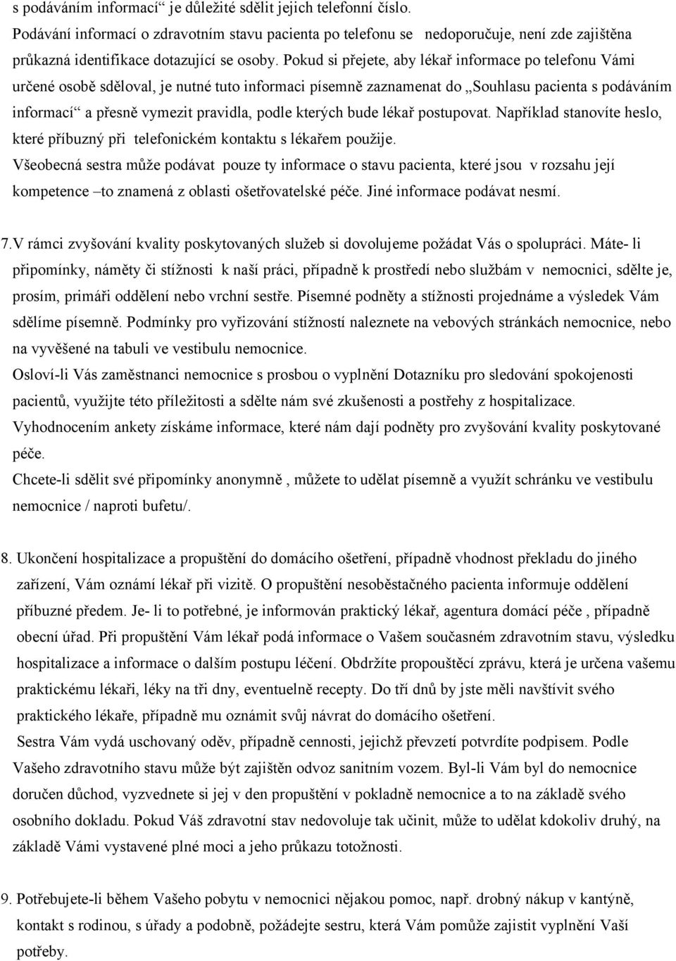 Pokud si přejete, aby lékař informace po telefonu Vámi určené osobě sděloval, je nutné tuto informaci písemně zaznamenat do Souhlasu pacienta s podáváním informací a přesně vymezit pravidla, podle