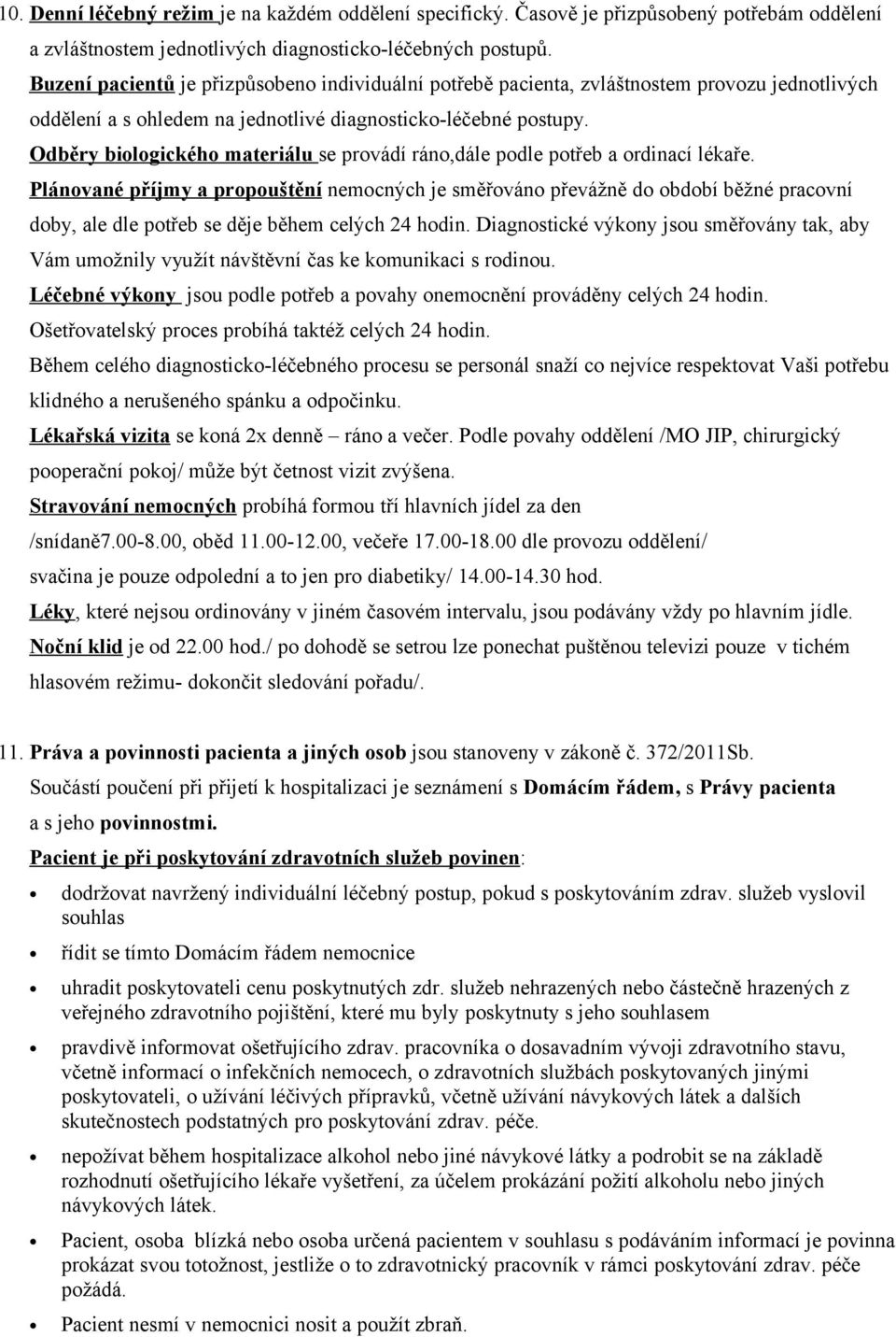 Odběry biologického materiálu se provádí ráno,dále podle potřeb a ordinací lékaře.