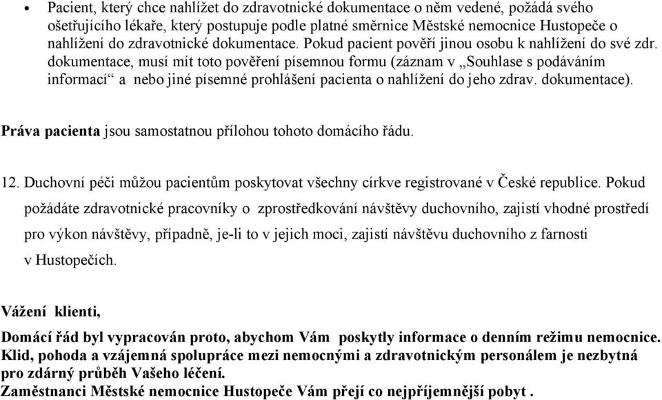 dokumentace, musí mít toto pověření písemnou formu (záznam v Souhlase s podáváním informací a nebo jiné písemné prohlášení pacienta o nahlížení do jeho zdrav. dokumentace).