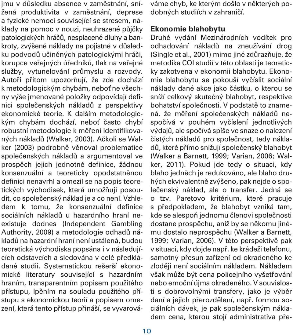 Autoøi pøitom upozoròují, že zde dochází k metodologickým chybám, neboť ne všechny výše jmenované položky odpovídají definici spoleèenských nákladù z perspektivy ekonomické teorie.