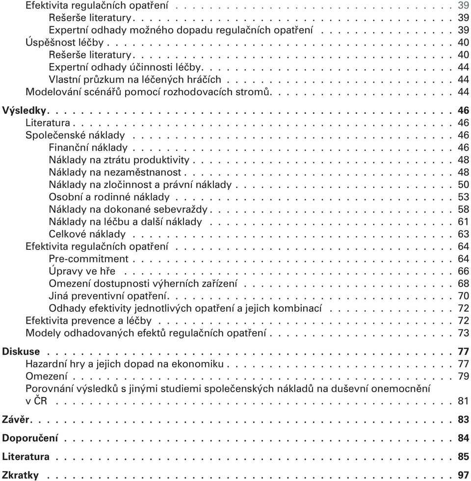 .......................... 44 Modelování scénáøù pomocí rozhodovacích stromù...................... 44 Výsledky................................................ 46 Literatura............................................. 46 Spoleèenské náklady.