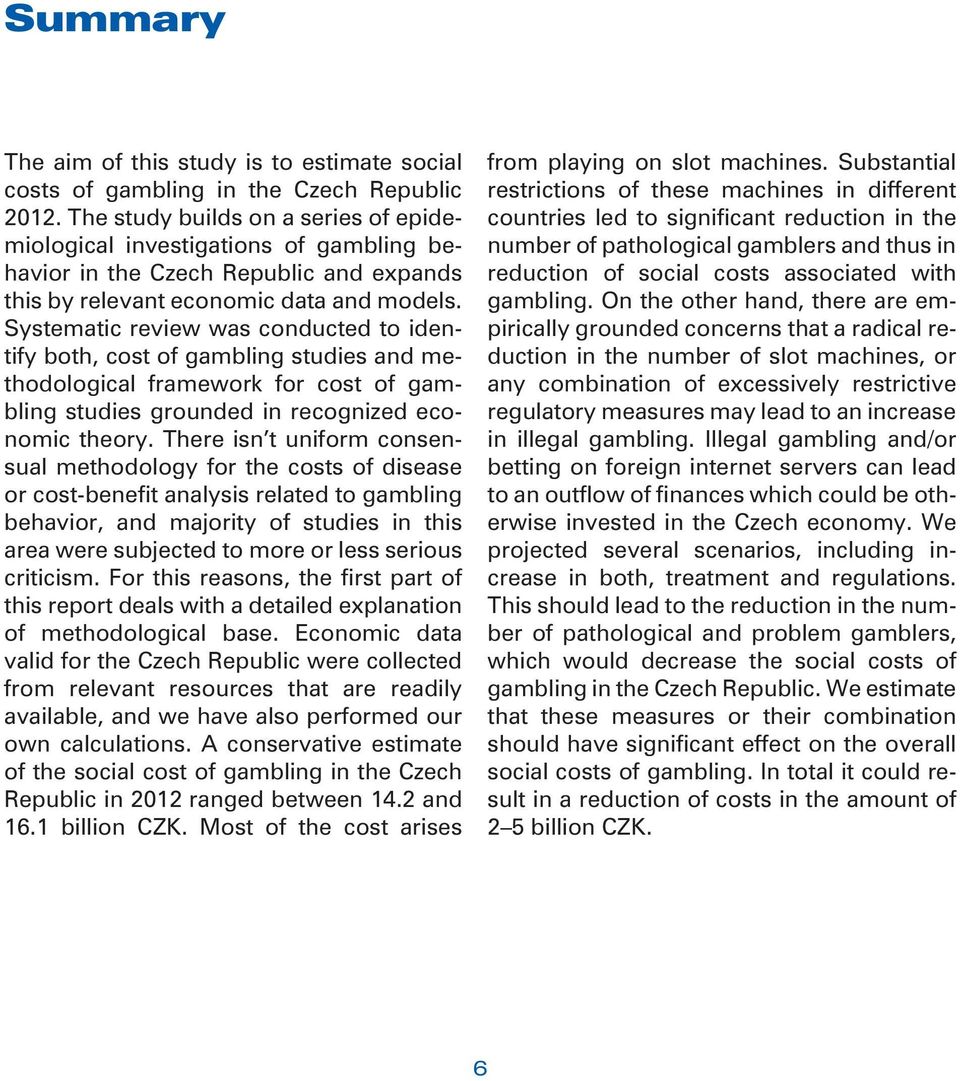 Systematic review was conducted to identify both, cost of gambling studies and methodological framework for cost of gambling studies grounded in recognized economic theory.