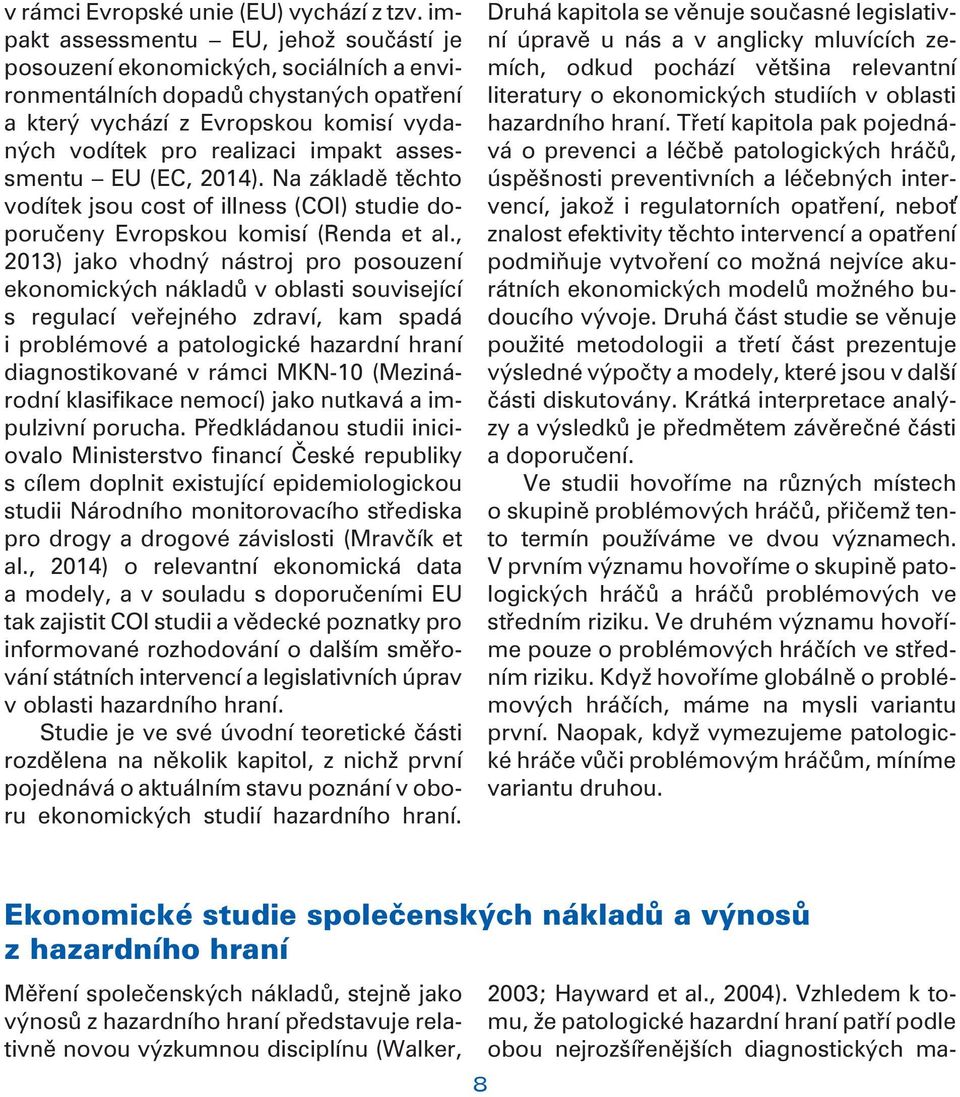 assessmentu EU (EC, 2014). Na základì tìchto vodítek jsou cost of illness (COI) studie doporuèeny Evropskou komisí (Renda et al.