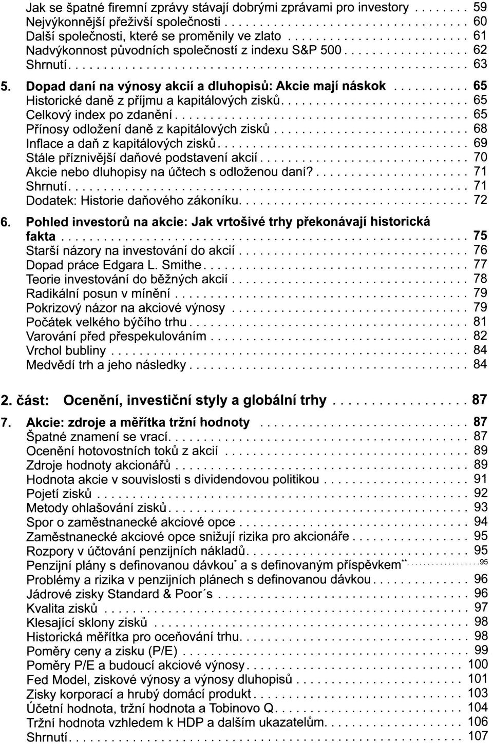 Dopad daní na výnosy akcií a dluhopisů: Akcie mají náskok 65 Historické daně z příjmu a kapitálových zisků 65 Celkový index po zdanění 65 Přínosy odložení daně z kapitálových zisků 68 Inflace a daň z