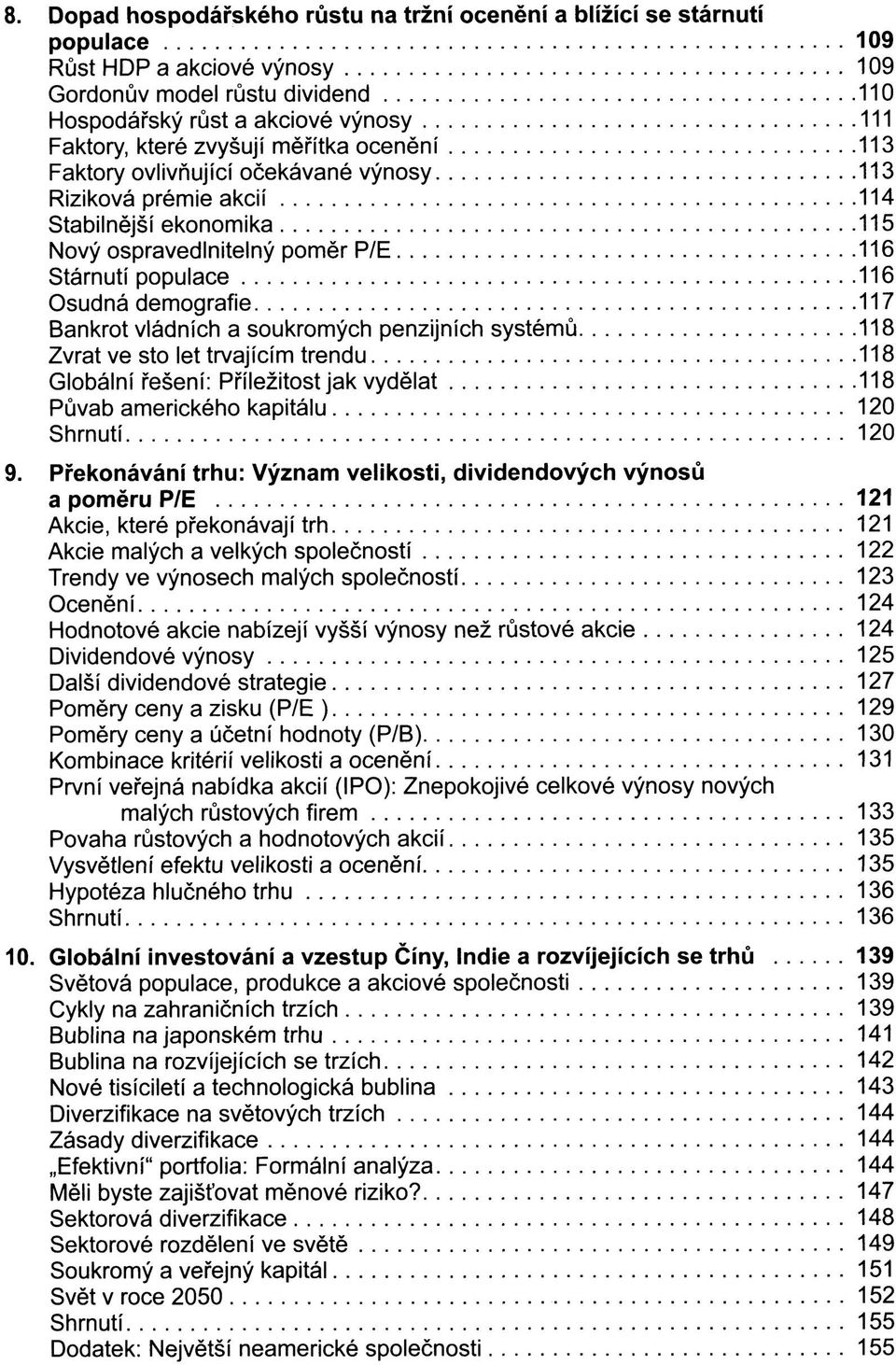 117 Bankrot vládních a soukromých penzijních systémů 118 Zvrat ve sto let trvajícím trendu 118 Globální řešení: Příležitost jak vydělat 118 Půvab amerického kapitálu 120 Shrnutí 120 9.