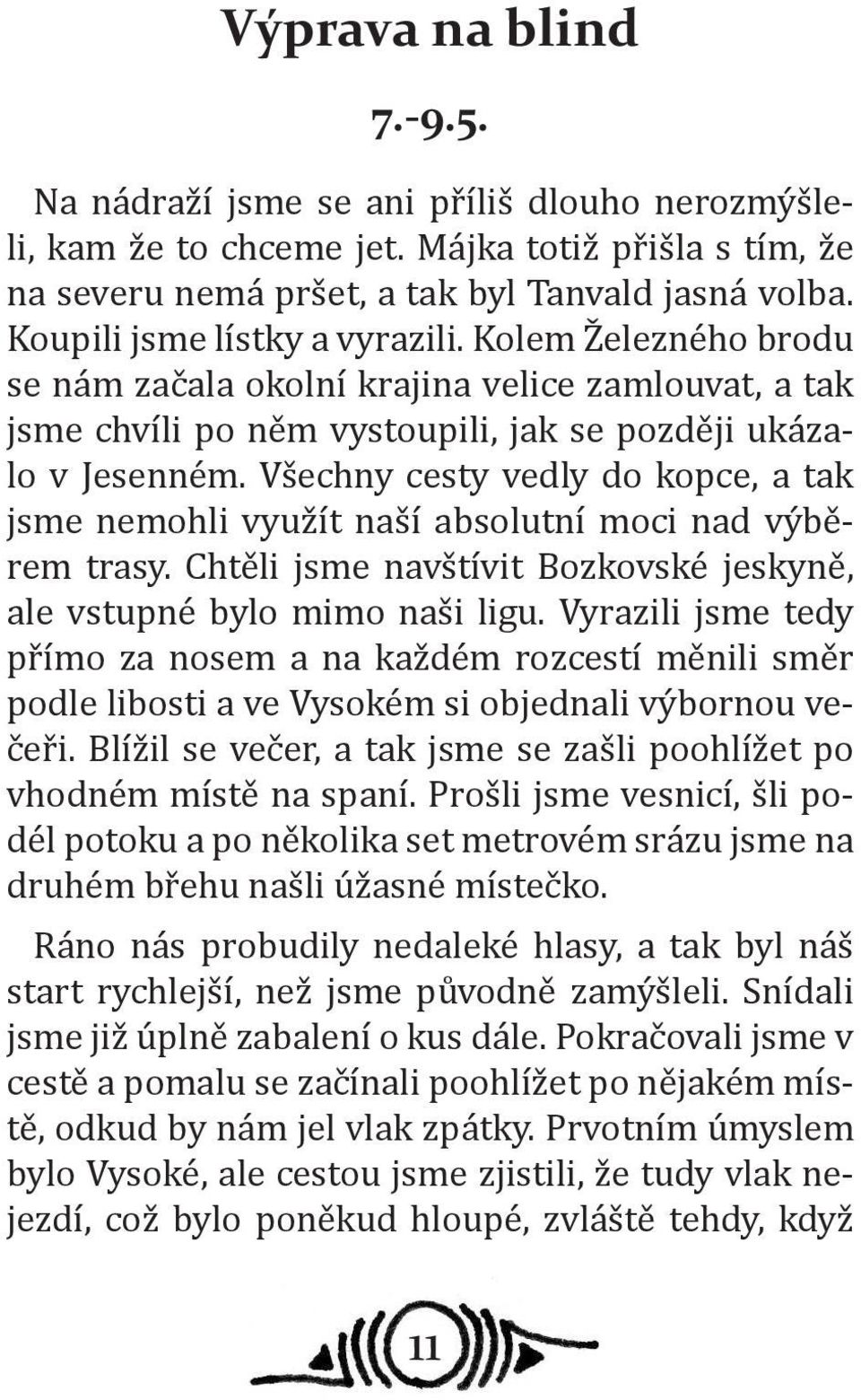 Všechny cesty vedly do kopce, a tak jsme nemohli využít naší absolutní moci nad výběrem trasy. Chtěli jsme navštívit Bozkovské jeskyně, ale vstupné bylo mimo naši ligu.