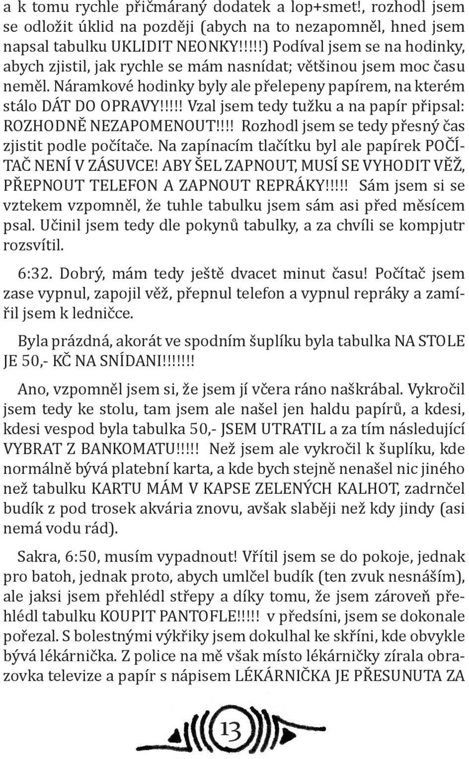 !!!! Vzal jsem tedy tužku a na papír připsal: ROZHODNĚ NEZAPOMENOUT!!!! Rozhodl jsem se tedy přesný čas zjistit podle počítače. Na zapínacím tlačítku byl ale papírek POČÍ- TAČ NENÍ V ZÁSUVCE!