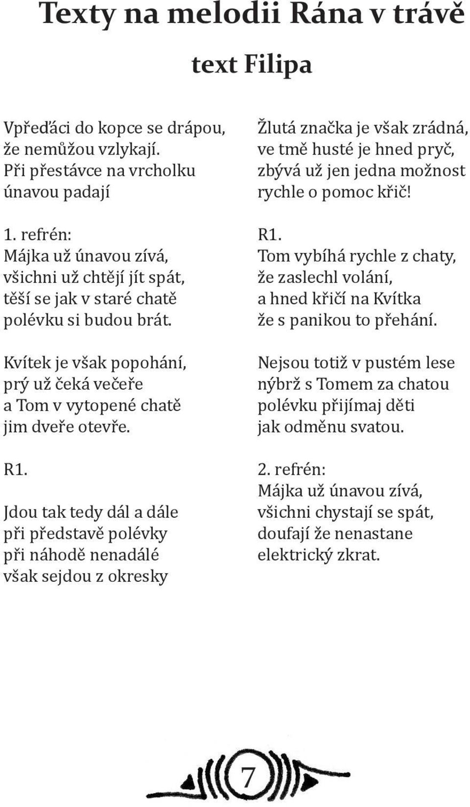 Jdou tak tedy dál a dále při představě polévky při náhodě nenadálé však sejdou z okresky Žlutá značka je však zrádná, ve tmě husté je hned pryč, zbývá už jen jedna možnost rychle o pomoc křič! R1.