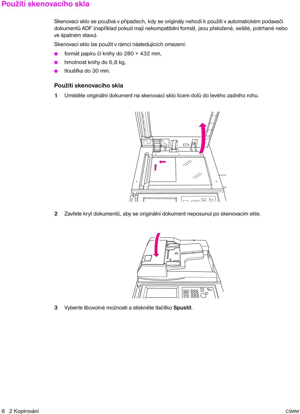 Skenovací sklo lze použít v rámci následujících omezení: formát papíru či knihy do 280 432 mm, hmotnost knihy do 6,8 kg, tloušťka do 30 mm.