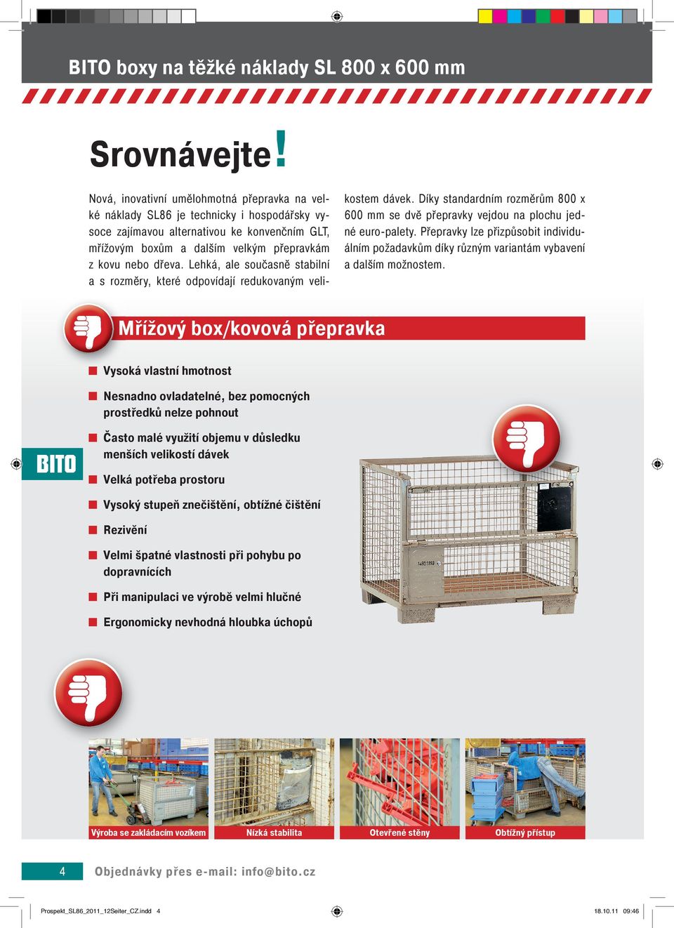 Lehká, ale současně stabilní a s rozměry, které odpovídají redukovaným veli- kostem dávek. Díky standardním rozměrům 800 x 600 mm se dvě přepravky vejdou na plochu jedné euro-palety.