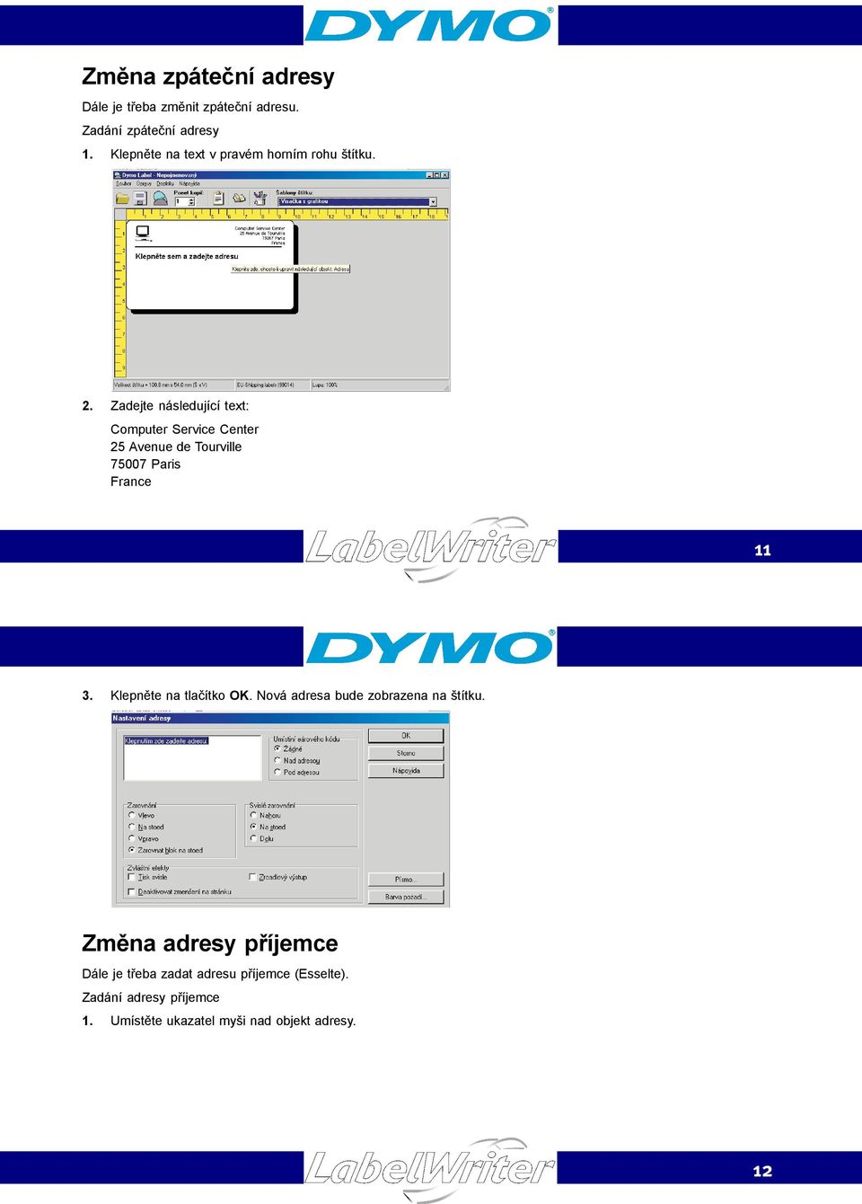 Zadejte následující text: Computer Service Center 25 Avenue de Tourville 75007 Paris France 11 3.