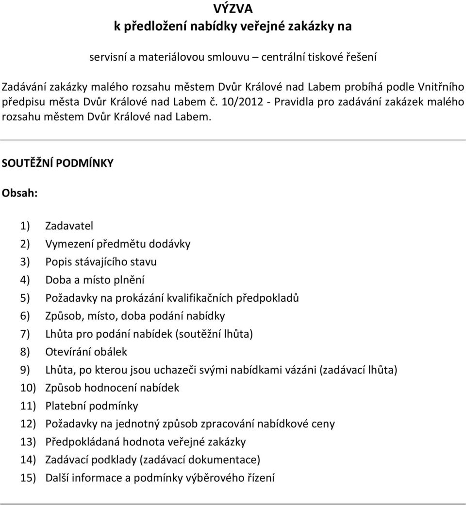 SOUTĚŽNÍ PODMÍNKY Obsah: 1) Zadavatel 2) Vymezení předmětu dodávky 3) Popis stávajícího stavu 4) Doba a místo plnění 5) Požadavky na prokázání kvalifikačních předpokladů 6) Způsob, místo, doba podání