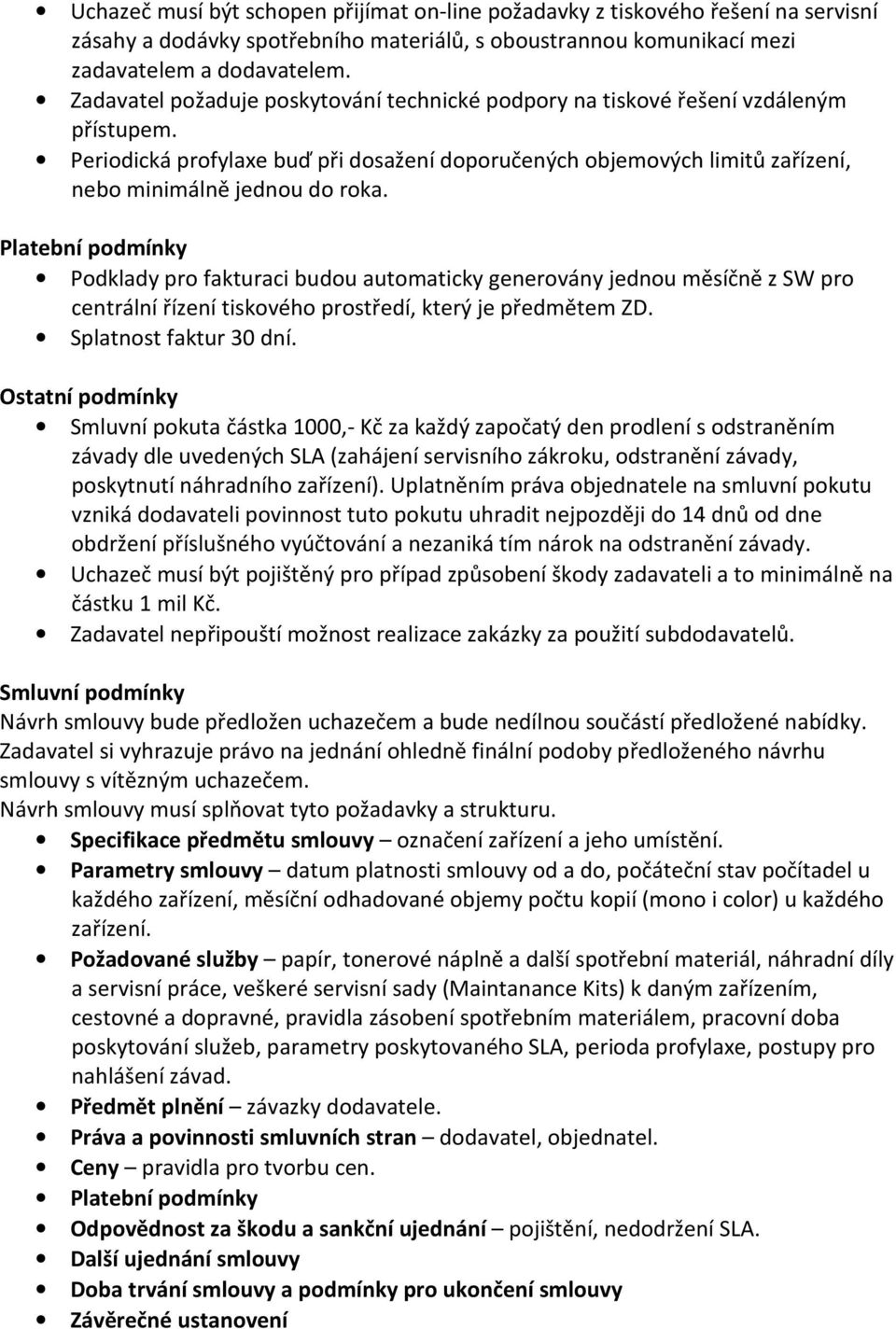 Platební podmínky Podklady pro fakturaci budou automaticky generovány jednou měsíčně z SW pro centrální řízení tiskového prostředí, který je předmětem ZD. Splatnost faktur 30 dní.