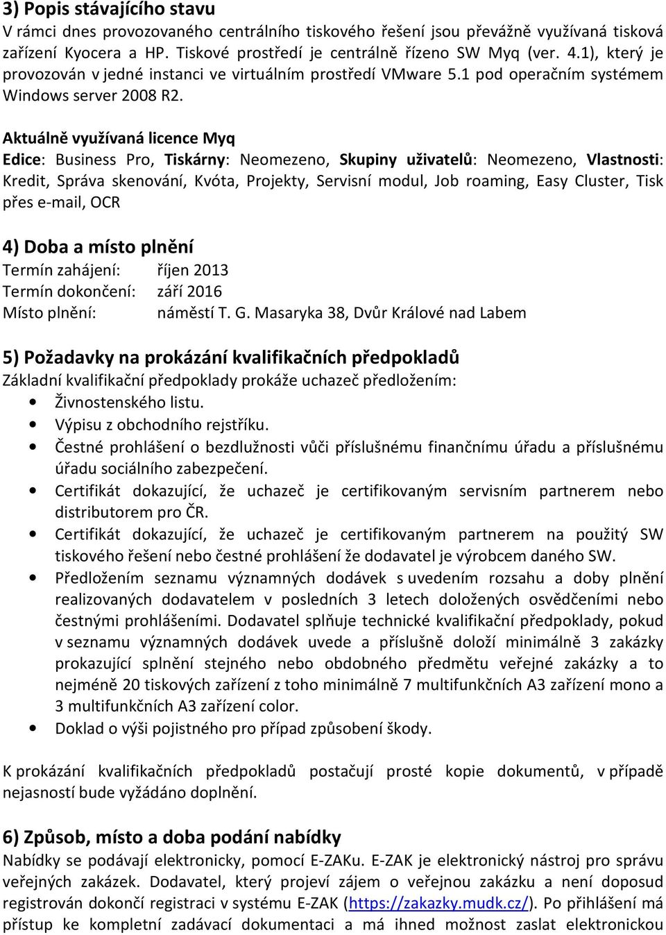 Aktuálně využívaná licence Myq Edice: Business Pro, Tiskárny: Neomezeno, Skupiny uživatelů: Neomezeno, Vlastnosti: Kredit, Správa skenování, Kvóta, Projekty, Servisní modul, Job roaming, Easy