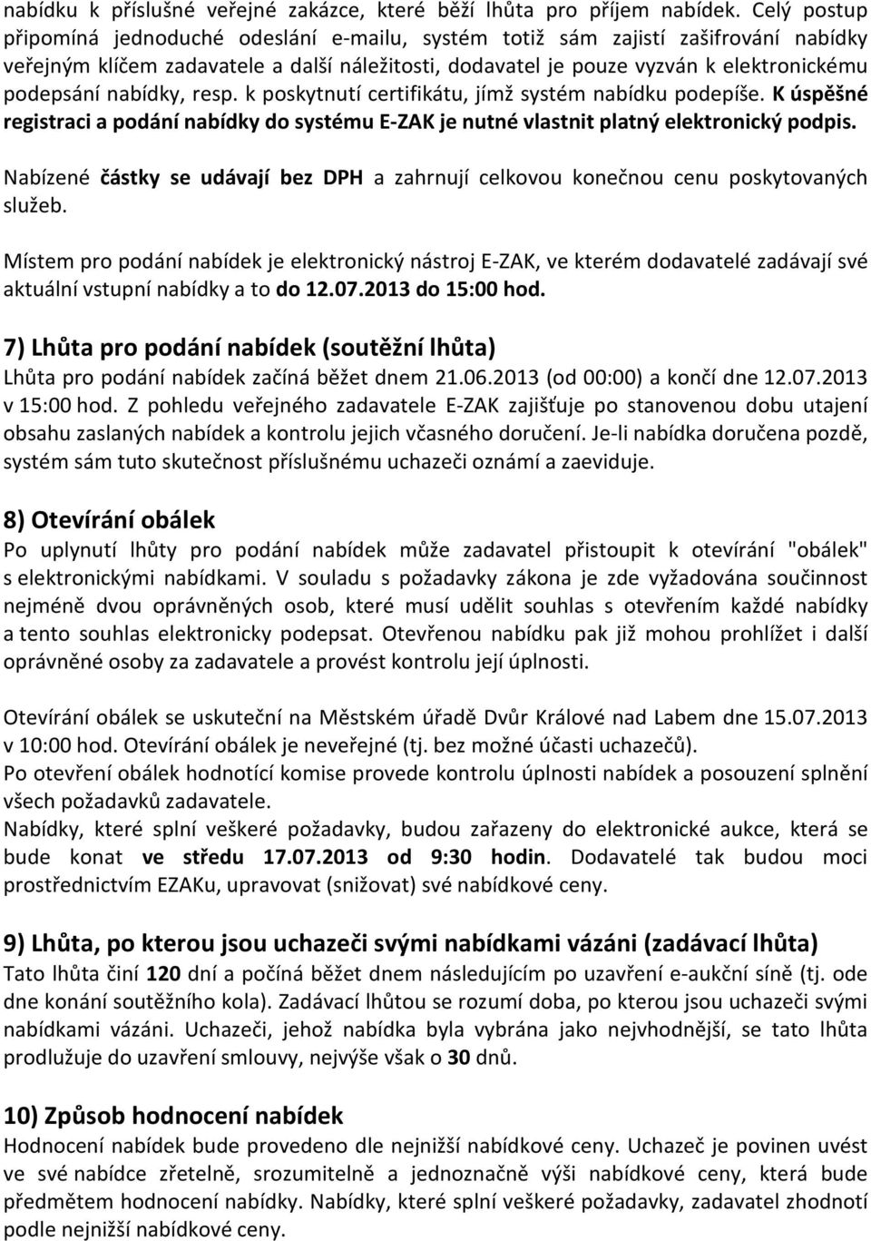 nabídky, resp. k poskytnutí certifikátu, jímž systém nabídku podepíše. K úspěšné registraci a podání nabídky do systému E-ZAK je nutné vlastnit platný elektronický podpis.