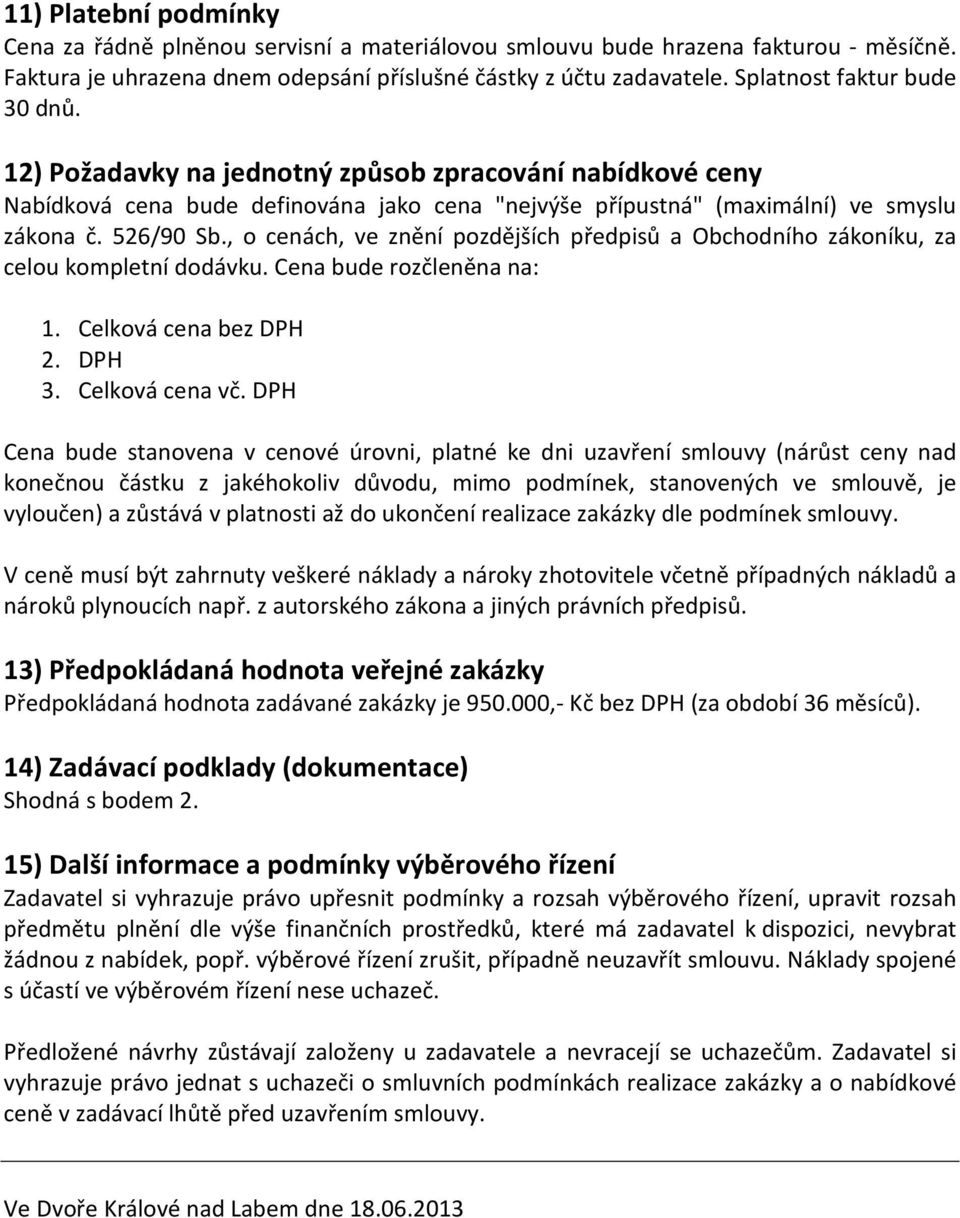 , o cenách, ve znění pozdějších předpisů a Obchodního zákoníku, za celou kompletní dodávku. Cena bude rozčleněna na: 1. Celková cena bez DPH 2. DPH 3. Celková cena vč.