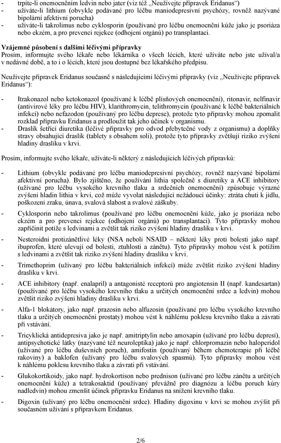 Vzájemné působení s dalšími léčivými přípravky Prosím, informujte svého lékaře nebo lékárníka o všech lécích, které užíváte nebo jste užíval/a v nedávné době, a to i o lécích, které jsou dostupné bez