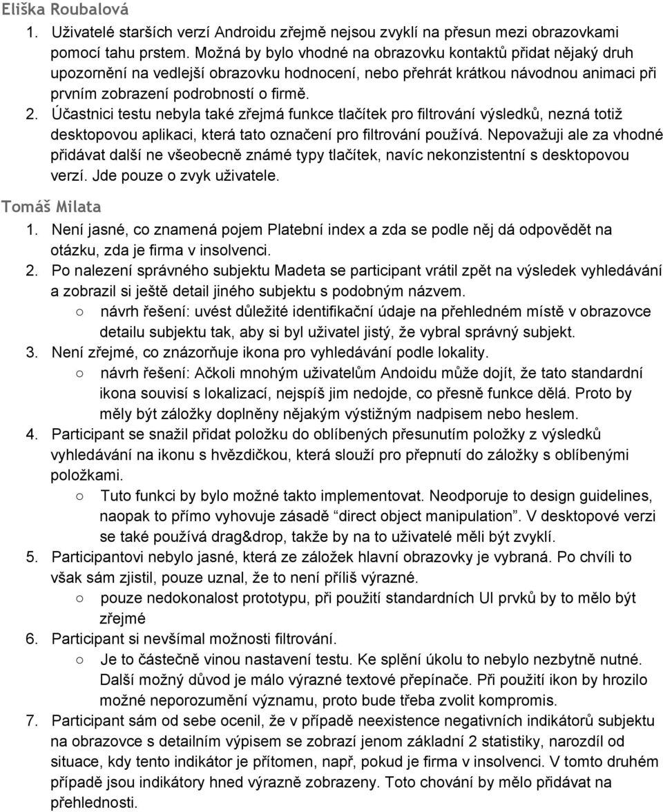 Účastnici testu nebyla také zřejmá funkce tlačítek pro filtrování výsledků, nezná totiž desktopovou aplikaci, která tato označení pro filtrování používá.