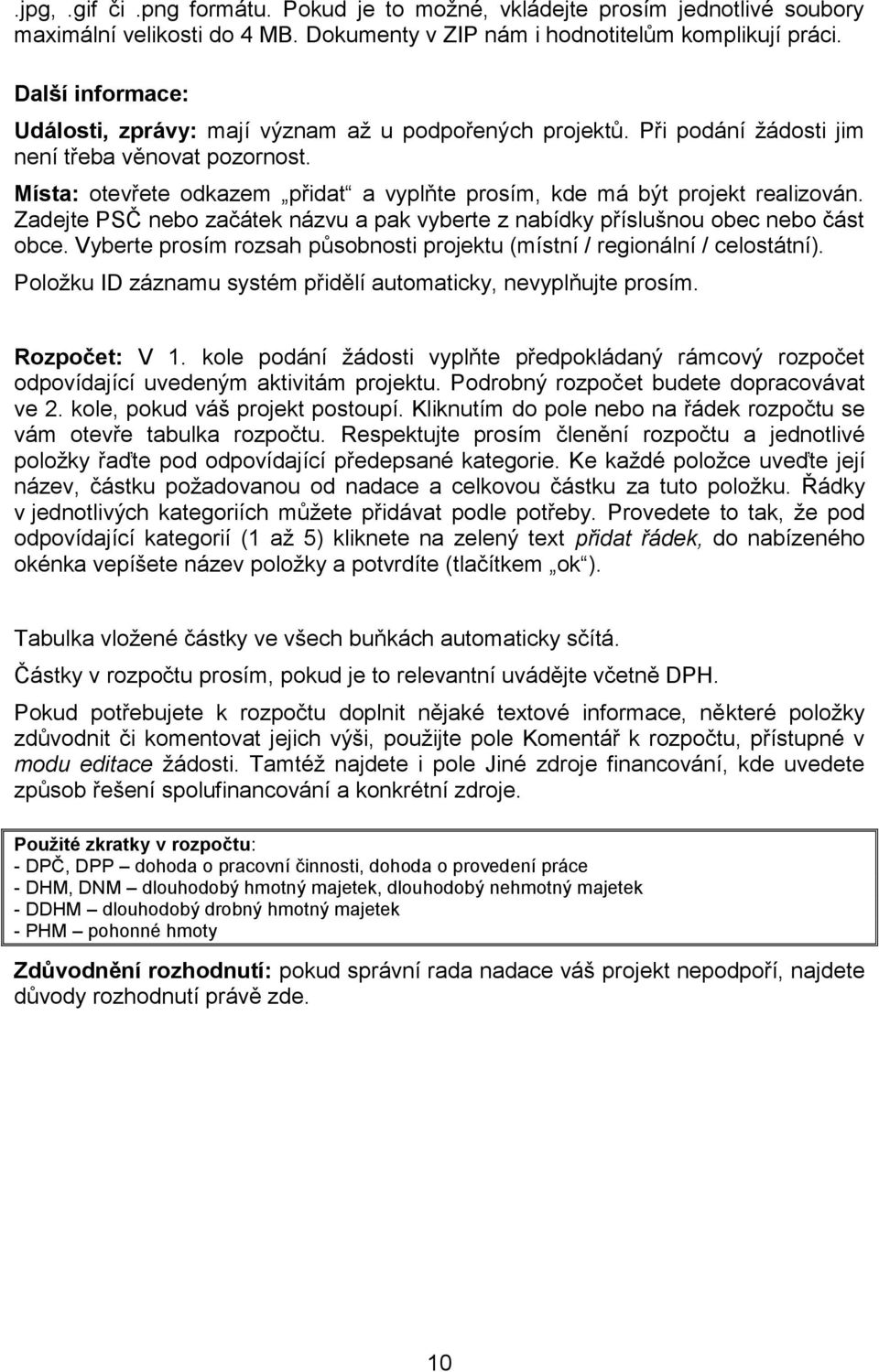 Místa: otevřete odkazem přidat a vyplňte prosím, kde má být projekt realizován. Zadejte PSČ nebo začátek názvu a pak vyberte z nabídky příslušnou obec nebo část obce.