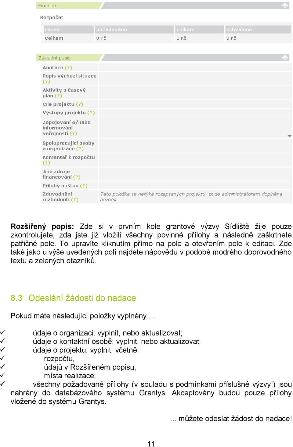 3 Odeslání žádosti do nadace Pokud máte následující položky vyplněny údaje o organizaci: vyplnit, nebo aktualizovat; údaje o kontaktní osobě: vyplnit, nebo aktualizovat; údaje o projektu: vyplnit,