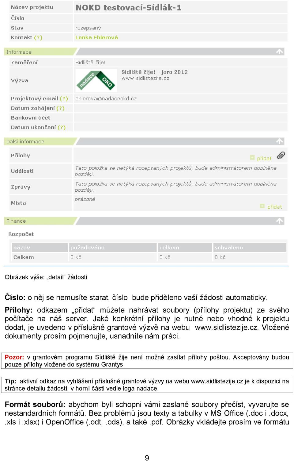 Jaké konkrétní přílohy je nutné nebo vhodné k projektu dodat, je uvedeno v příslušné grantové výzvě na webu www.sidlistezije.cz. Vložené dokumenty prosím pojmenujte, usnadníte nám práci.