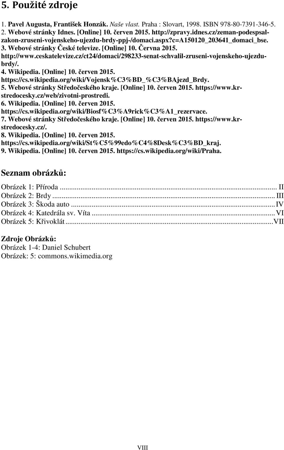 cz/ct24/domaci/298233-senat-schvalil-zruseni-vojenskeho-ujezdubrdy/. 4. Wikipedia. [Online] 10. červen 2015. https://cs.wikipedia.org/wiki/vojensk%c3%bd_%c3%bajezd_brdy. 5.