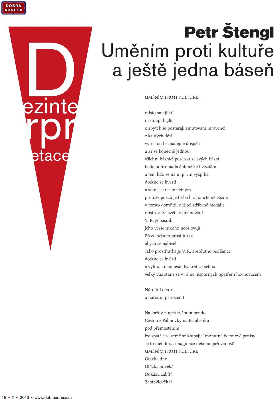 až ke hvězdám a ten, kdo se na ni první vyšplhá dotkne se hvězd a stane se nesmrtelným protože poezii je třeba brát smrtelně vážně v tomto domě žil držitel stříbrné medaile mistrovství světa v