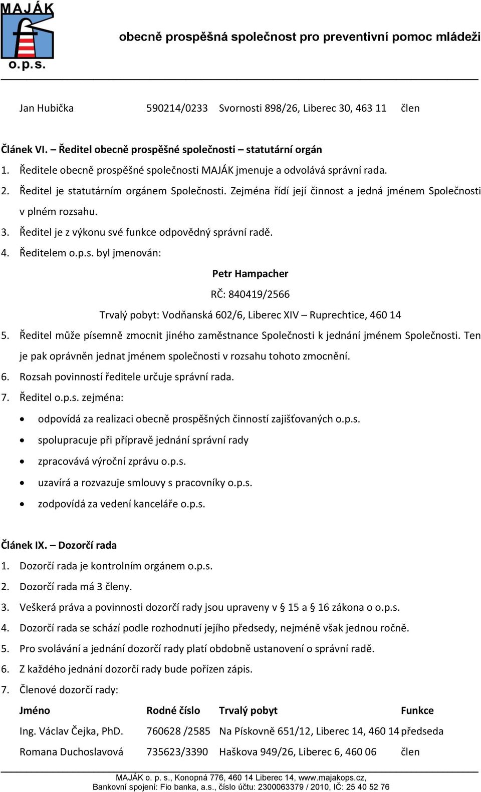 Ředitel je z výkonu své funkce odpovědný správní radě. 4. Ředitelem o.p.s. byl jmenován: Petr Hampacher RČ: 840419/2566 Trvalý pobyt: Vodňanská 602/6, Liberec XIV Ruprechtice, 460 14 5.