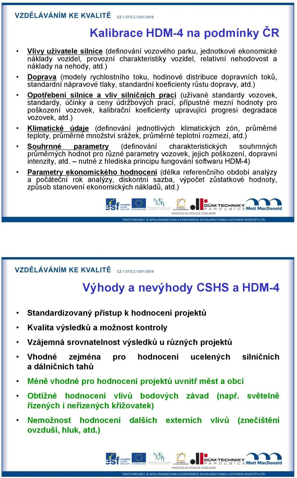 ) Opotřebení silnice a vliv silničních prací (užívané standardy vozovek, standardy, účinky a ceny údržbových prací, přípustné mezní hodnoty pro poškození vozovek, kalibrační koeficienty upravující