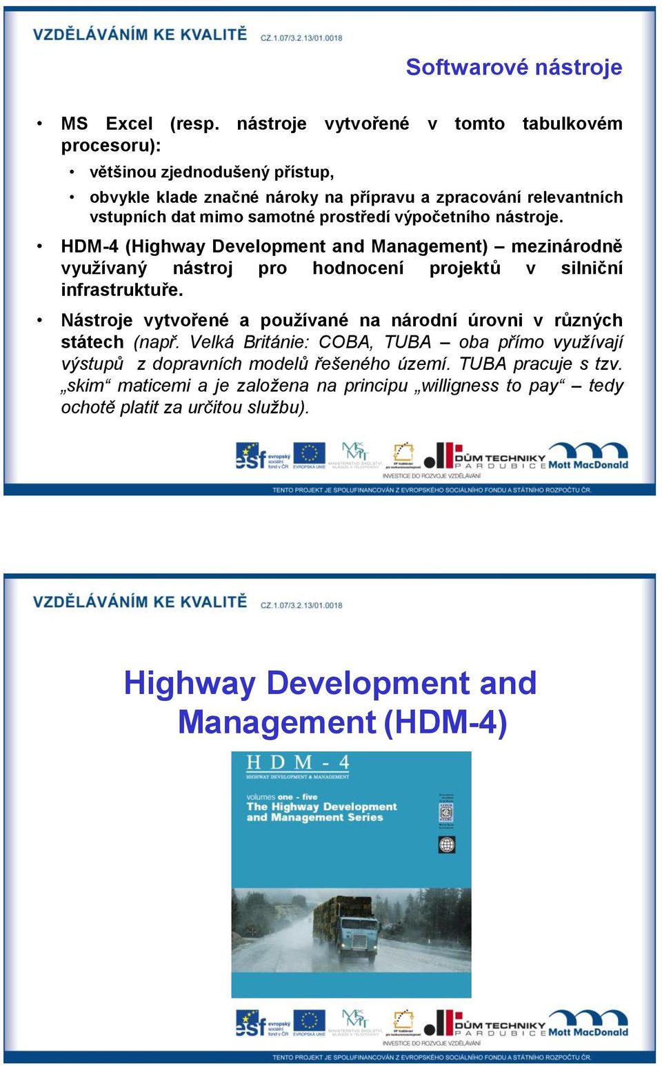 samotné prostředí výpočetního nástroje. HDM-4 (Highway Development and Management) mezinárodně využívaný nástroj pro hodnocení projektů v silniční infrastruktuře.