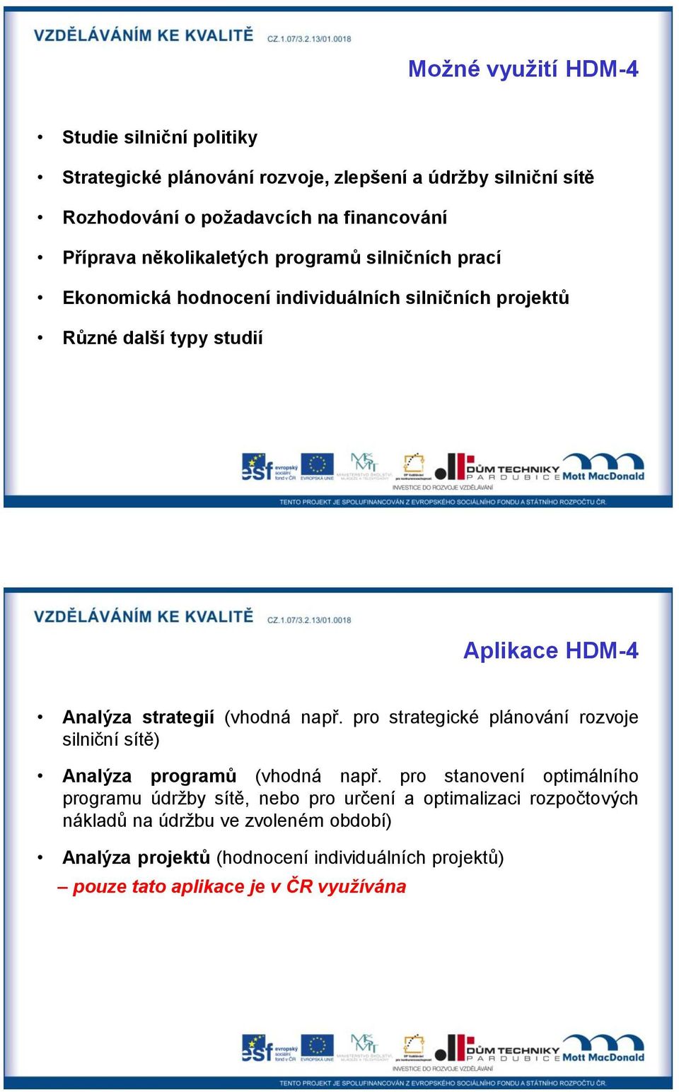 strategií (vhodná např. pro strategické plánování rozvoje silniční sítě) Analýza programů (vhodná např.