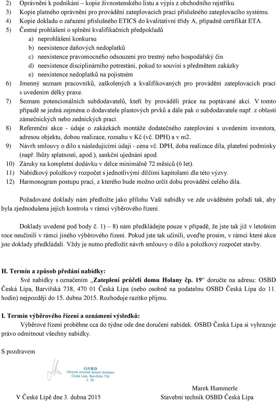 5) Čestné prohlášení o splnění kvalifikačních předpokladů a) neprohlášení konkursu b) neexistence daňových nedoplatků c) neexistence pravomocného odsouzení pro trestný nebo hospodářský čin d)