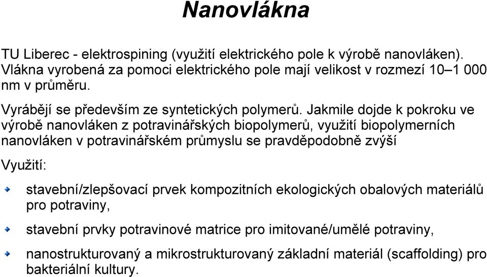 Jakmile dojde k pokroku ve výrobě nanovláken z potravinářských biopolymerů, využití biopolymerních nanovláken v potravinářském průmyslu se pravděpodobně zvýší