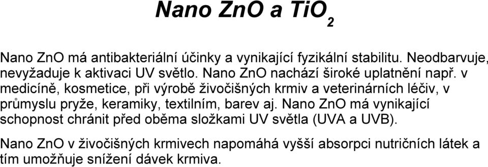 v medicíně, kosmetice, při výrobě živočišných krmiv a veterinárních léčiv, v průmyslu pryže, keramiky, textilním, barev aj.