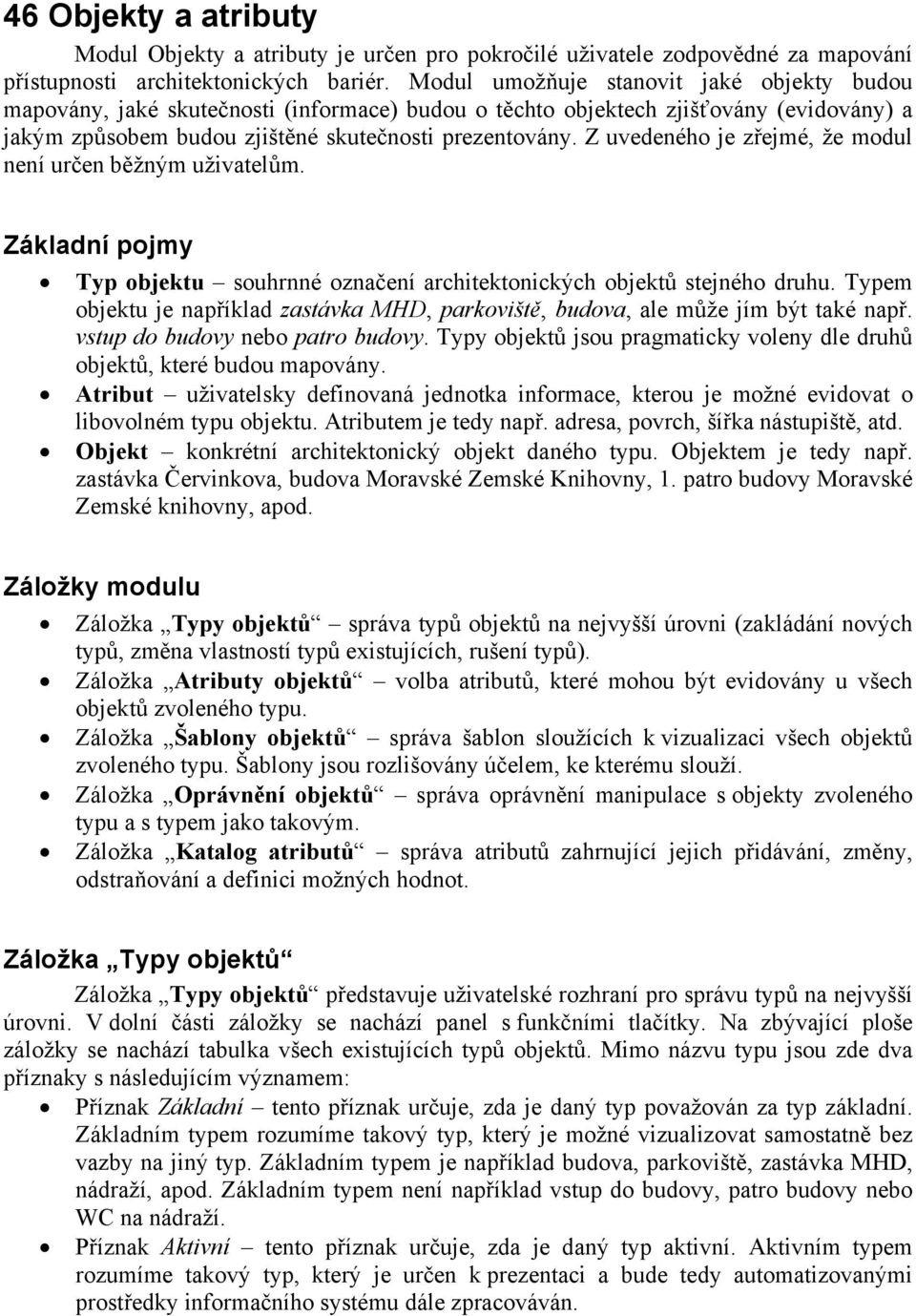 Z uvedeného je zřejmé, že modul není určen běžným uživatelům. Základní pojmy Typ objektu souhrnné označení architektonických objektů stejného druhu.