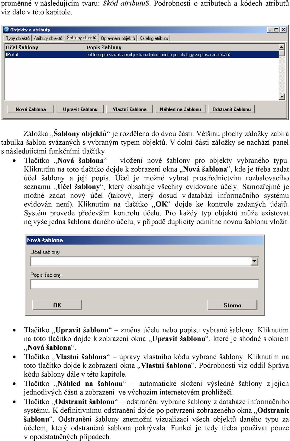 V dolní části záložky se nachází panel s následujícími funkčními tlačítky: Tlačítko Nová šablona vložení nové šablony pro objekty vybraného typu.