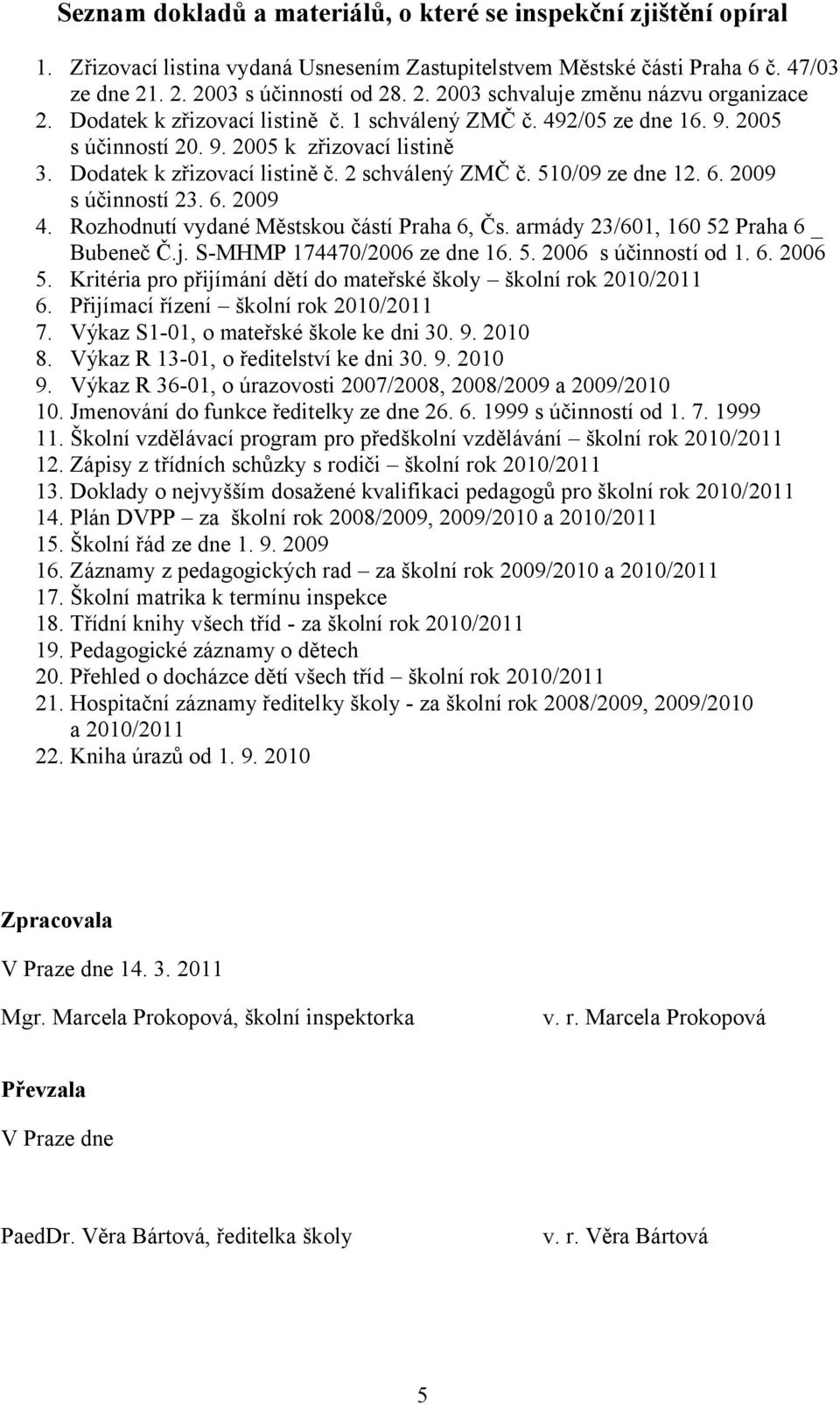 2009 s účinností 23. 6. 2009 4. Rozhodnutí vydané Městskou částí Praha 6, Čs. armády 23/601, 160 52 Praha 6 _ Bubeneč Č.j. S-MHMP 174470/2006 ze dne 16. 5. 2006 s účinností od 1. 6. 2006 5.