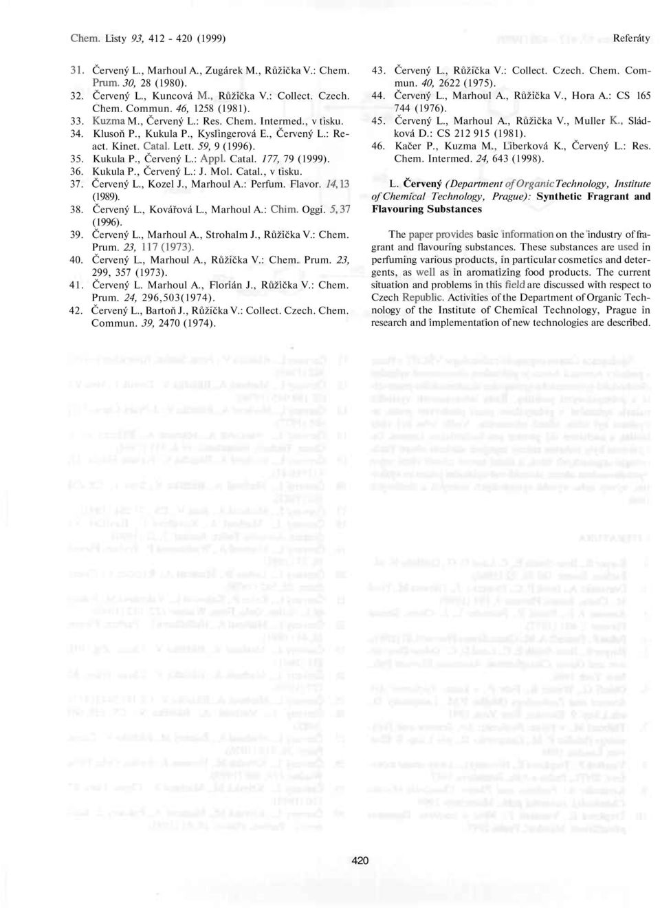 Mol. Catal., v tisku. 37. Červený L., Kozel J., Marhoul A.: Perfum. Flavor. 14,13 (1989). 38. Červený L., Kovářová L., Marhoul A.: Chim. Oggi. 5,37 (1996). 39. Červený L., Marhoul A., Strohalm J.