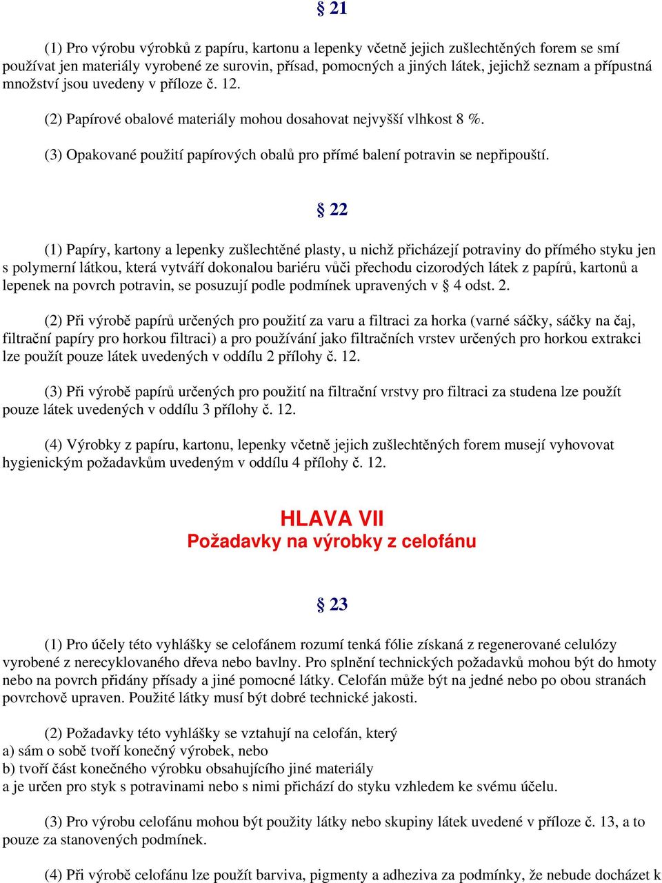 22 (1) Papíry, kartony a lepenky zušlechtěné plasty, u nichž přicházejí potraviny do přímého styku jen s polymerní látkou, která vytváří dokonalou bariéru vůči přechodu cizorodých látek z papírů,